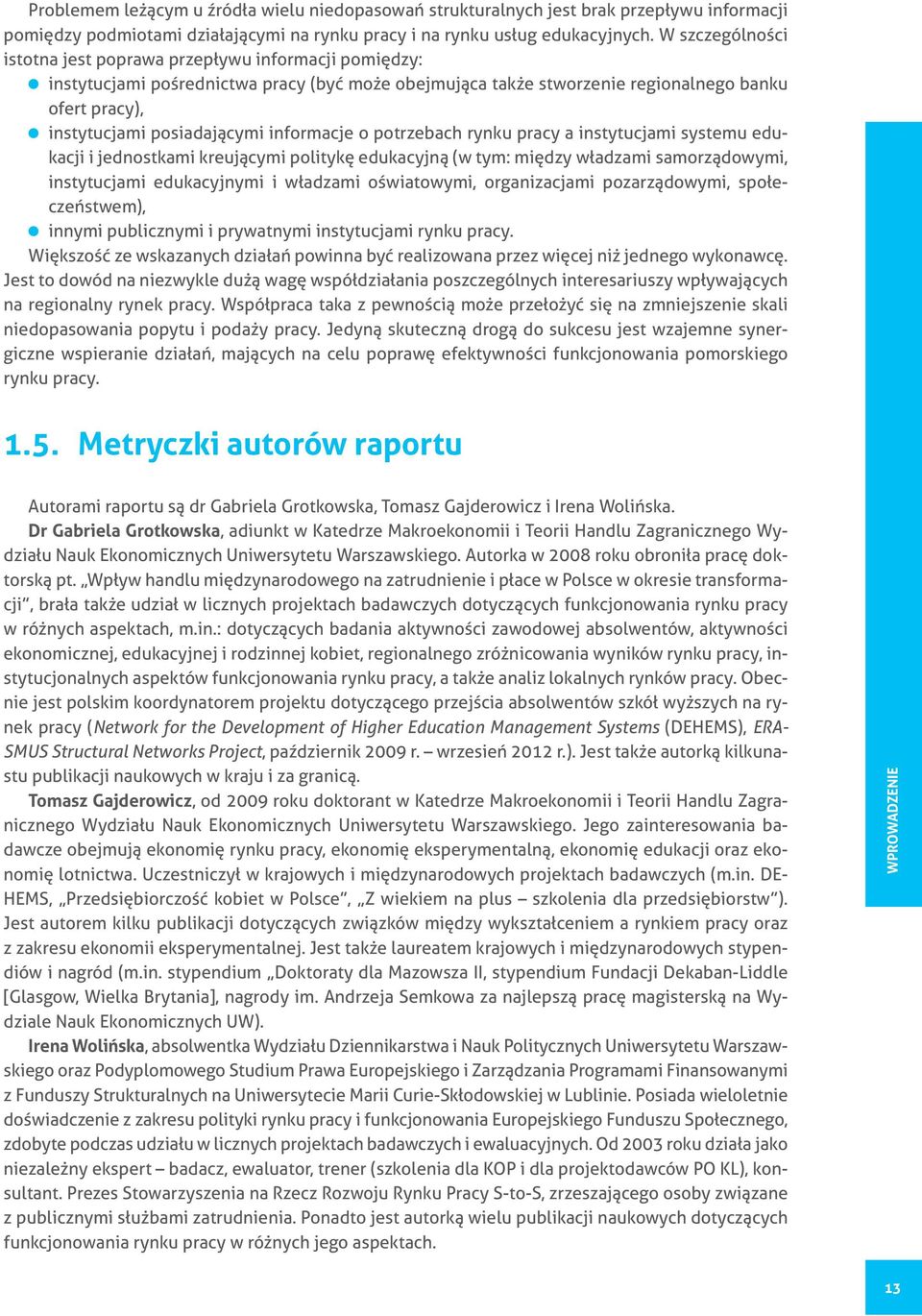 informacje o potrzebach rynku pracy a instytucjami systemu edukacji i jednostkami kreującymi politykę edukacyjną (w tym: między władzami samorządowymi, instytucjami edukacyjnymi i władzami
