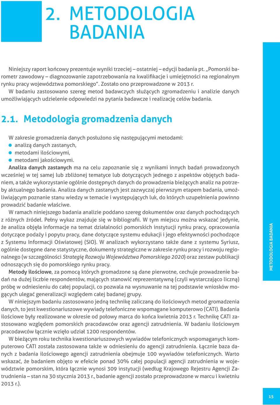 W badaniu zastosowano szereg metod badawczych służących zgromadzeniu i analizie danych umożliwiających udzielenie odpowiedzi na pytania badawcze i realizację celów badania. 2.1.