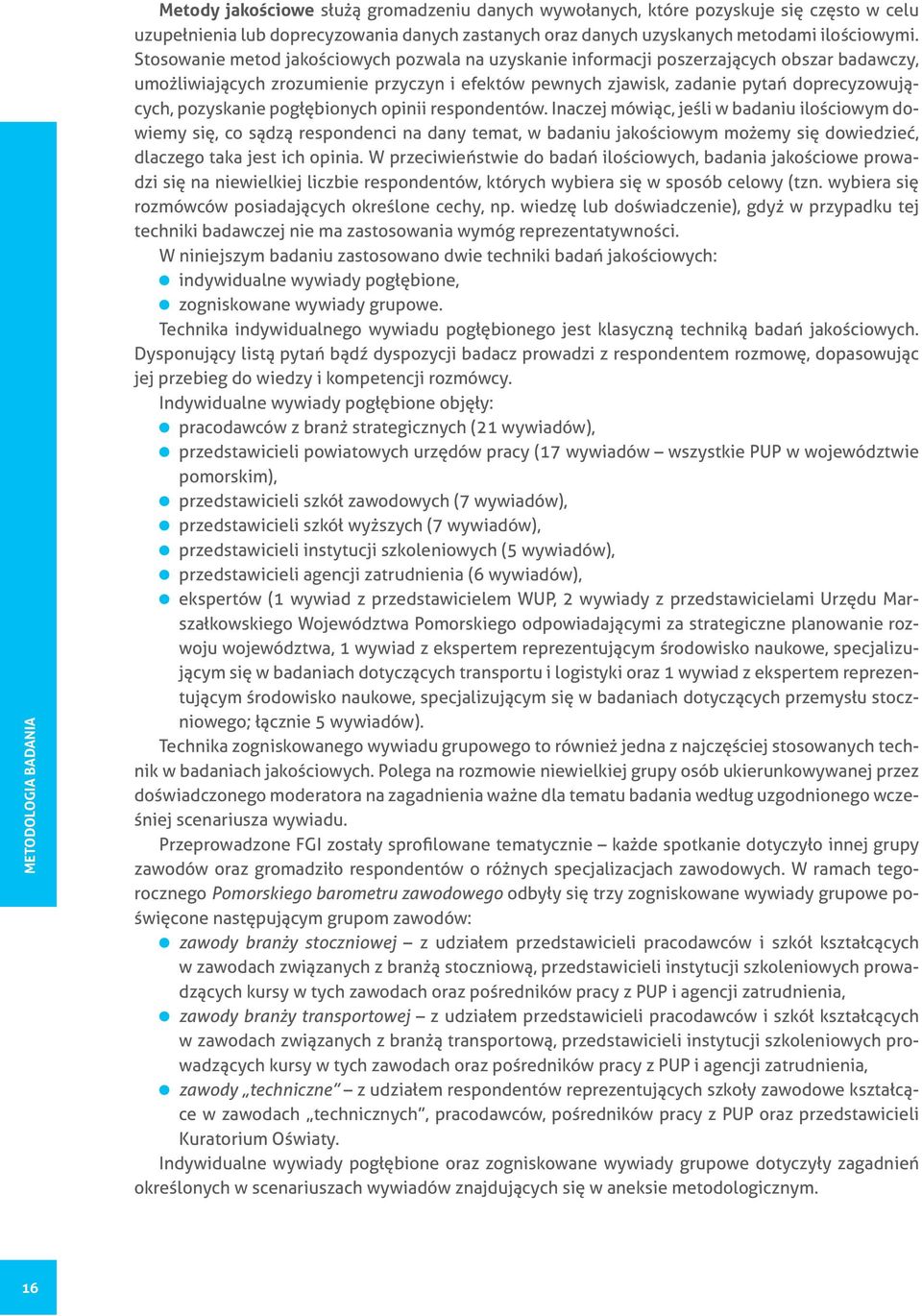 Stosowanie metod jakościowych pozwala na uzyskanie informacji poszerzających obszar badawczy, umożliwiających zrozumienie przyczyn i efektów pewnych zjawisk, zadanie pytań doprecyzowujących,