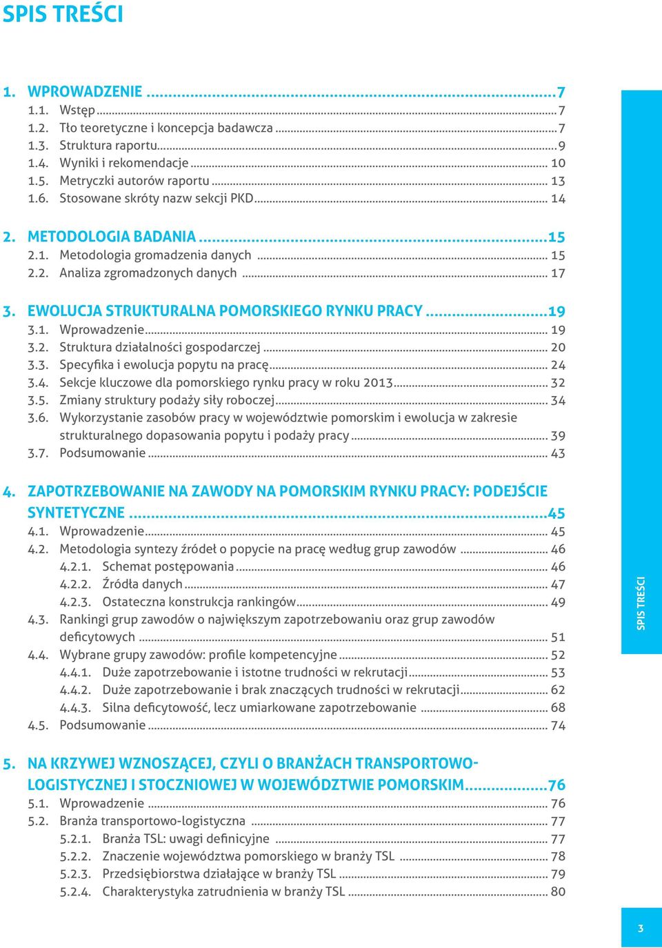 ..19 3.1. Wprowadzenie... 19 3.2. Struktura działalności gospodarczej... 20 3.3. Specyfika i ewolucja popytu na pracę... 24 3.4. Sekcje kluczowe dla pomorskiego rynku pracy w roku 2013... 32 3.5.