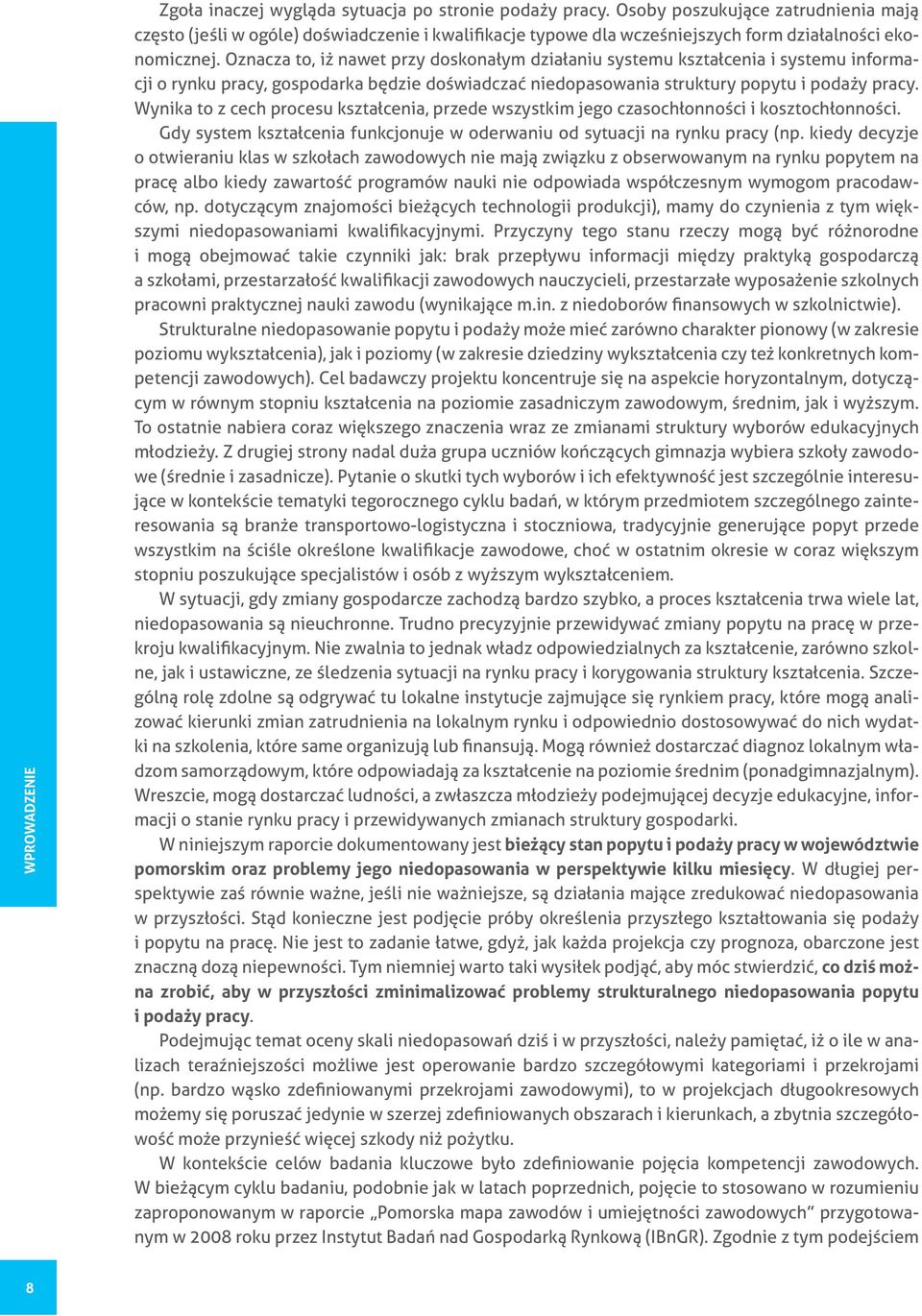 Oznacza to, iż nawet przy doskonałym działaniu systemu kształcenia i systemu informacji o rynku pracy, gospodarka będzie doświadczać niedopasowania struktury popytu i podaży pracy.
