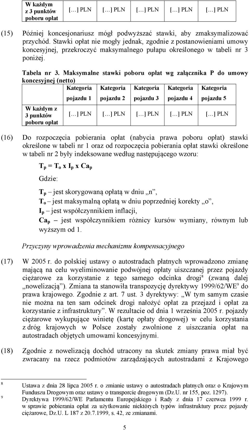 Maksymalne stawki poboru opłat wg załącznika P do umowy koncesyjnej (netto) Kategoria pojazdu 1 Kategoria pojazdu 2 Kategoria pojazdu 3 Kategoria pojazdu 4 Kategoria pojazdu 5 W każdym z 3 punktów
