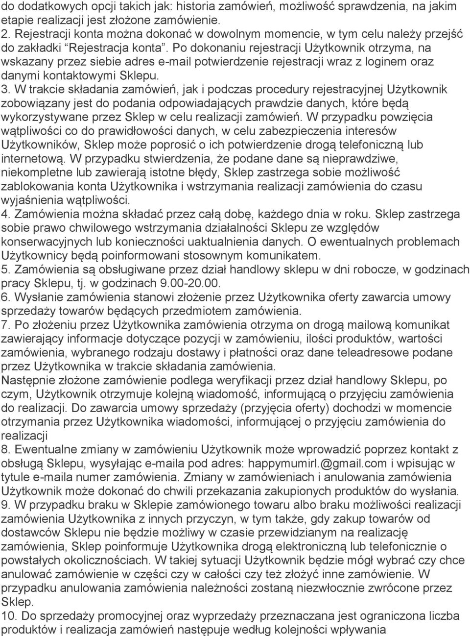 Po dokonaniu rejestracji Użytkownik otrzyma, na wskazany przez siebie adres e-mail potwierdzenie rejestracji wraz z loginem oraz danymi kontaktowymi Sklepu. 3.