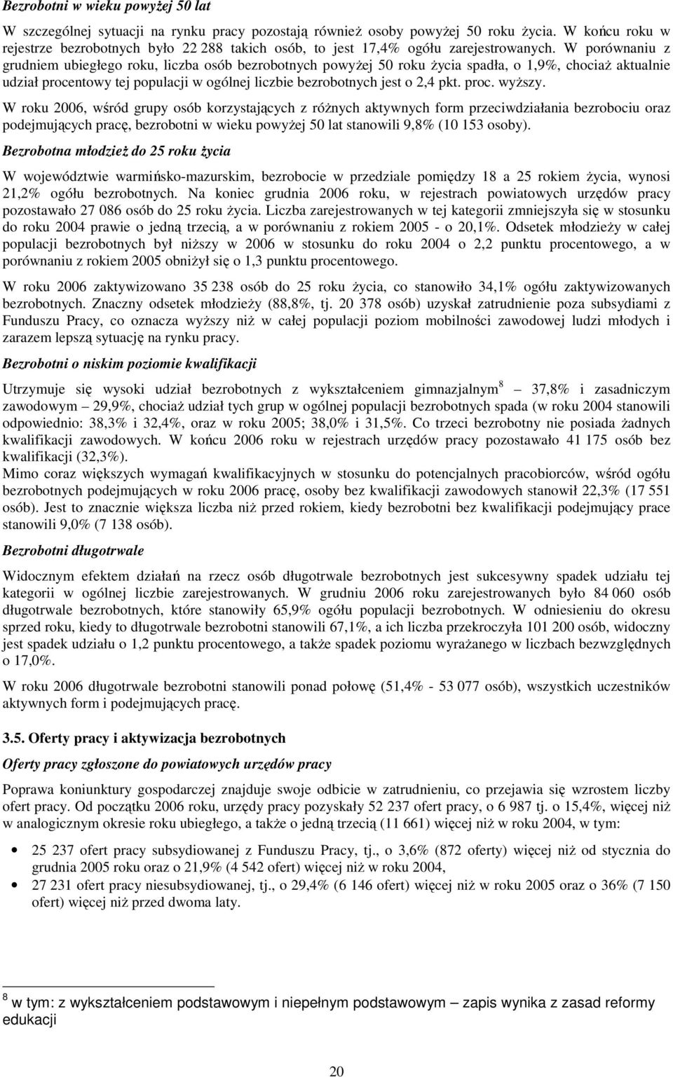 W porównaniu z grudniem ubiegłego roku, liczba osób bezrobotnych powyŝej 50 roku Ŝycia spadła, o 1,9%, chociaŝ aktualnie udział procentowy tej populacji w ogólnej liczbie bezrobotnych jest o 2,4 pkt.