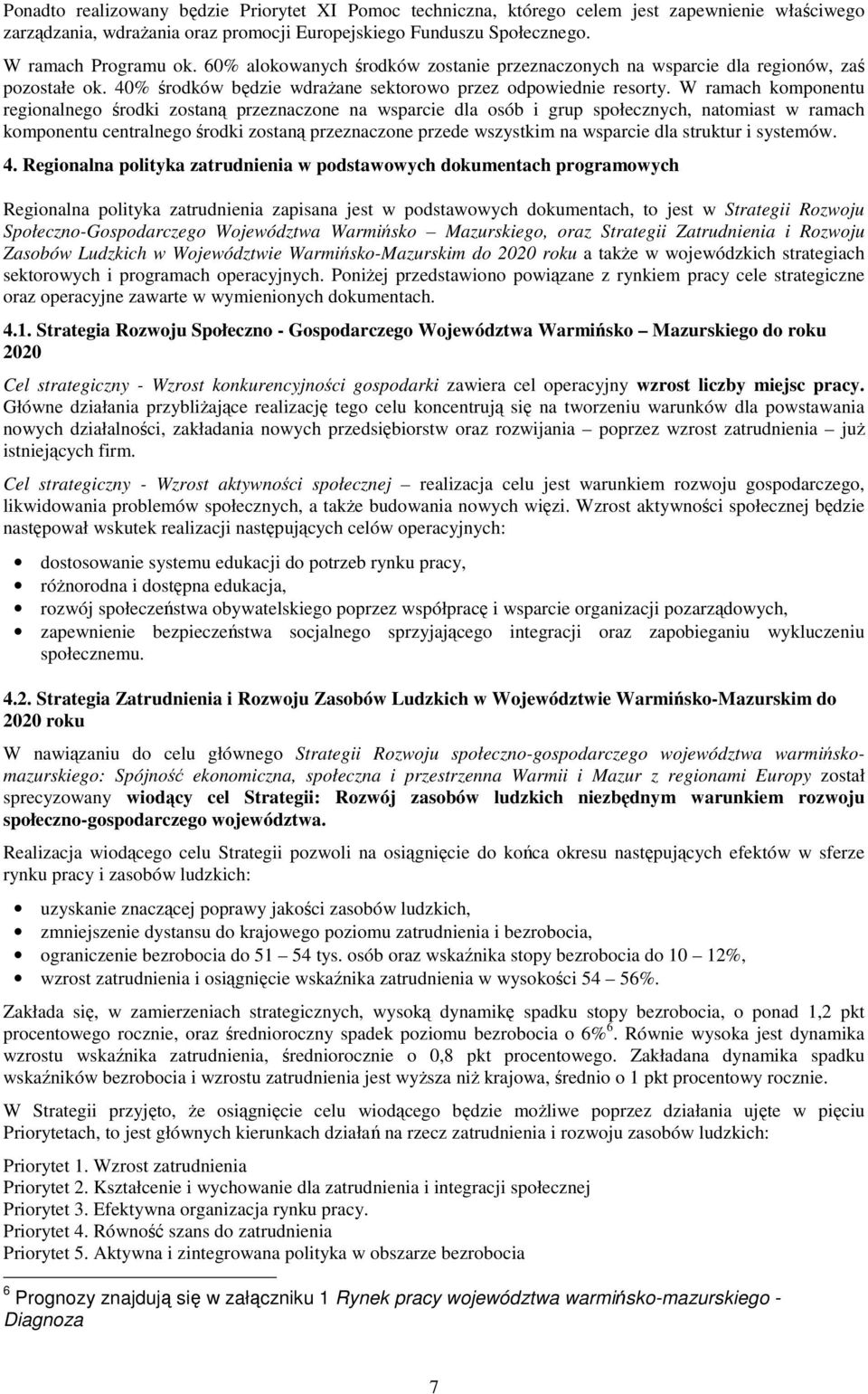 W ramach komponentu regionalnego środki zostaną przeznaczone na wsparcie dla osób i grup społecznych, natomiast w ramach komponentu centralnego środki zostaną przeznaczone przede wszystkim na