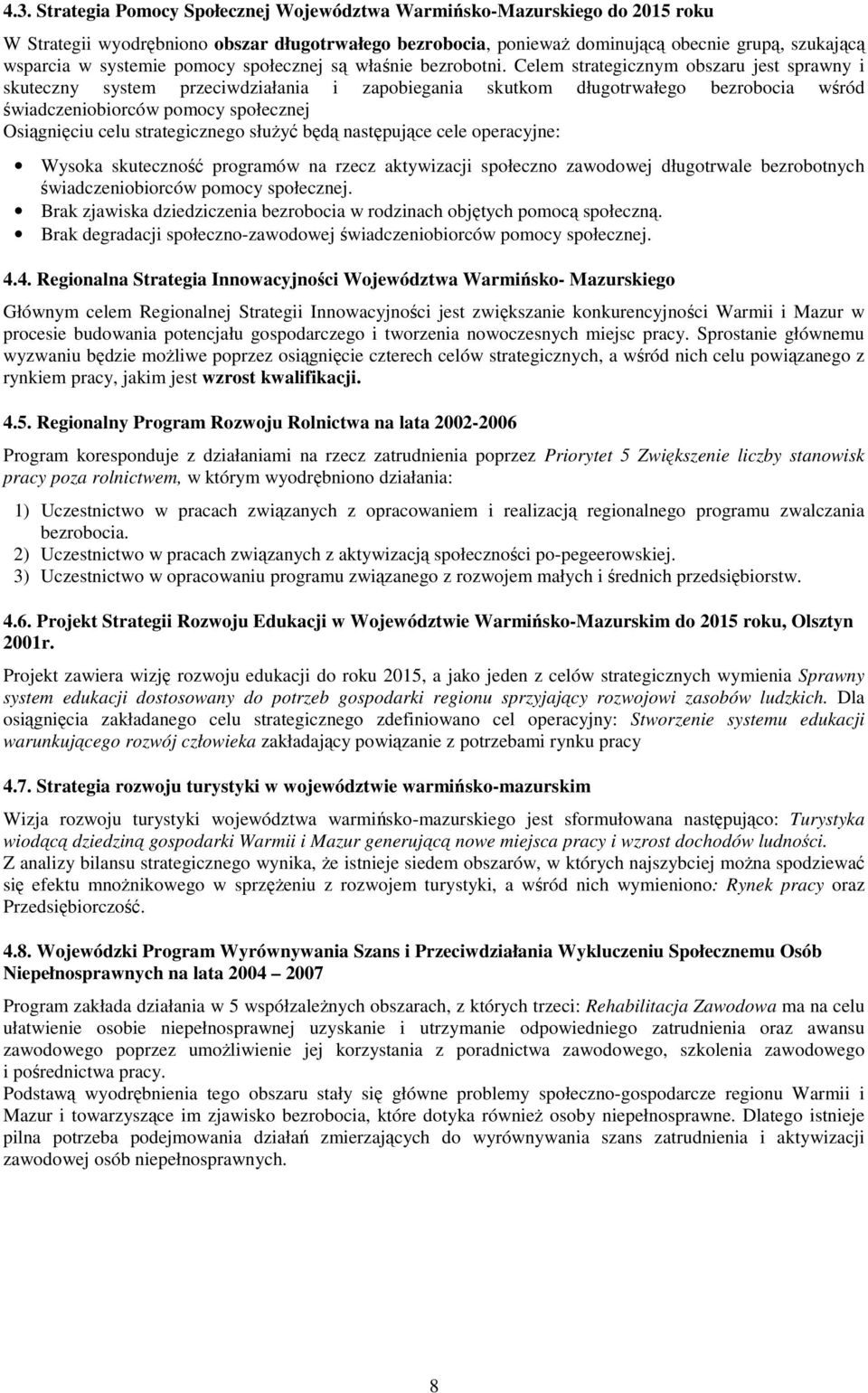 Celem strategicznym obszaru jest sprawny i skuteczny system przeciwdziałania i zapobiegania skutkom długotrwałego bezrobocia wśród świadczeniobiorców pomocy społecznej Osiągnięciu celu strategicznego