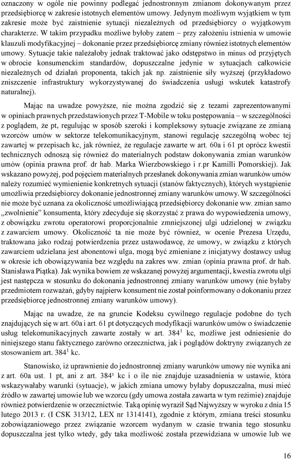 W takim przypadku możliwe byłoby zatem przy założeniu istnienia w umowie klauzuli modyfikacyjnej dokonanie przez przedsiębiorcę zmiany również istotnych elementów umowy.