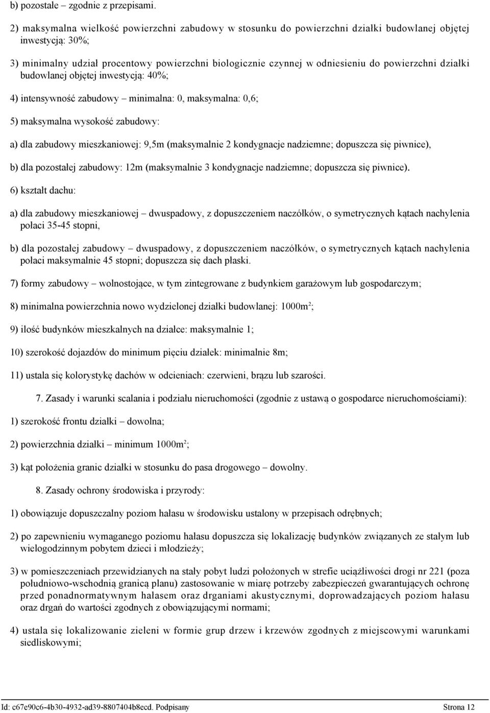 powierzchni działki budowlanej objętej inwestycją: 40%; 4) intensywność zabudowy minimalna: 0, maksymalna: 0,6; 5) maksymalna wysokość zabudowy: a) dla zabudowy mieszkaniowej: 9,5m (maksymalnie 2