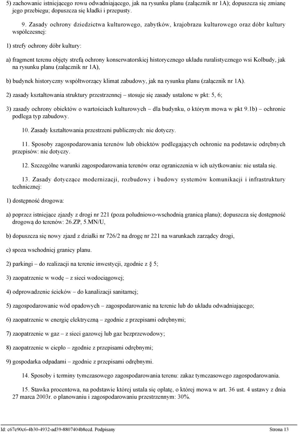 historycznego układu ruralistycznego wsi Kolbudy, jak na rysunku planu (załącznik nr 1A), b) budynek historyczny współtworzący klimat zabudowy, jak na rysunku planu (załącznik nr 1A).