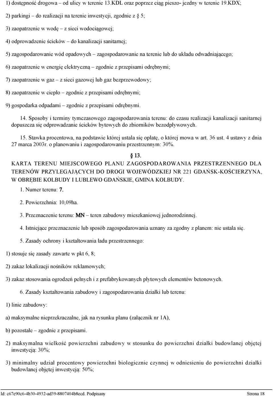 zagospodarowanie na terenie lub do układu odwadniającego; 6) zaopatrzenie w energię elektryczną zgodnie z przepisami odrębnymi; 7) zaopatrzenie w gaz z sieci gazowej lub gaz bezprzewodowy; 8)