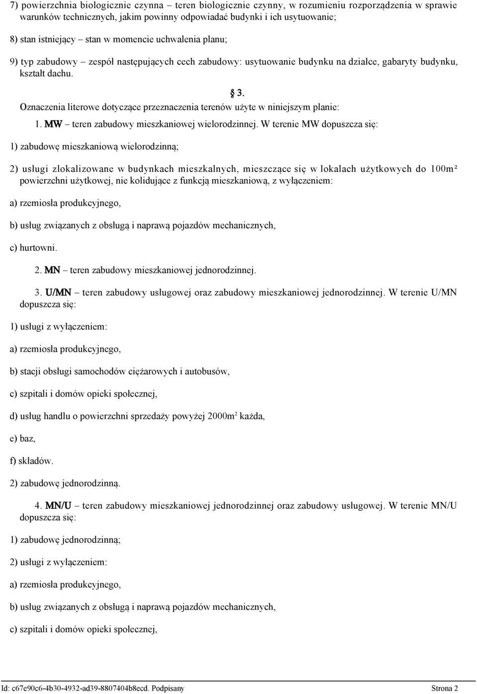 Oznaczenia literowe dotyczące przeznaczenia terenów użyte w niniejszym planie: 1. MW teren zabudowy mieszkaniowej wielorodzinnej. W terenie MW dopuszcza się: 1) zabudowę mieszkaniową wielorodzinną; 3.