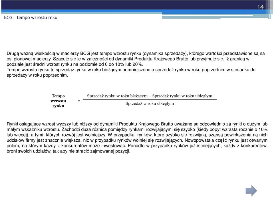 Tempo wzrostu rynku to sprzedaż rynku w roku bieżącym pomniejszona o sprzedaż rynku w roku poprzednim w stosunku do sprzedaży w roku poprzednim.