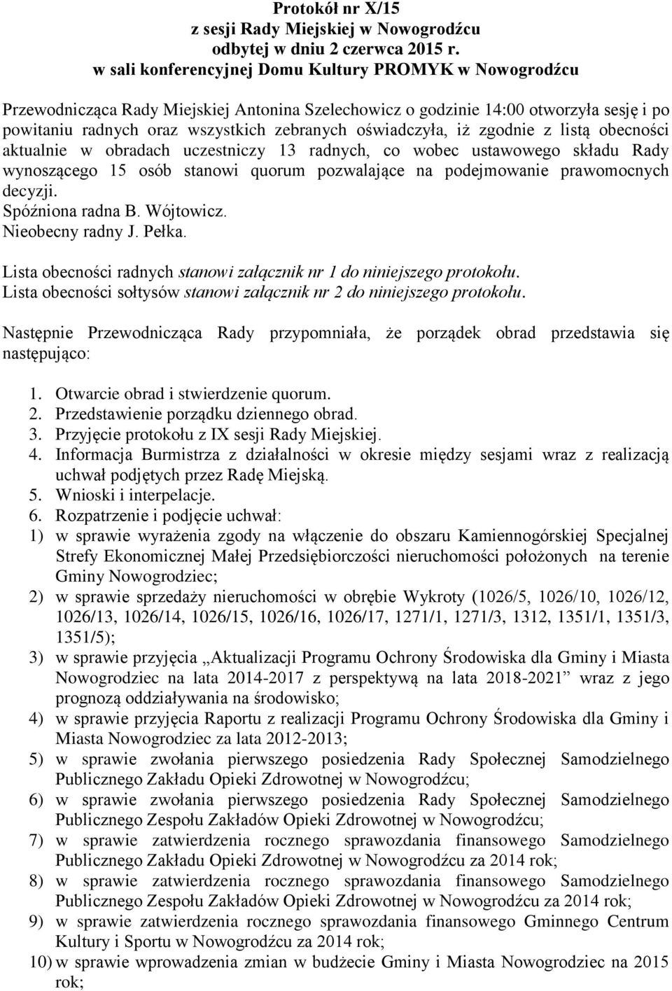 oświadczyła, iż zgodnie z listą obecności aktualnie w obradach uczestniczy 13 radnych, co wobec ustawowego składu Rady wynoszącego 15 osób stanowi quorum pozwalające na podejmowanie prawomocnych