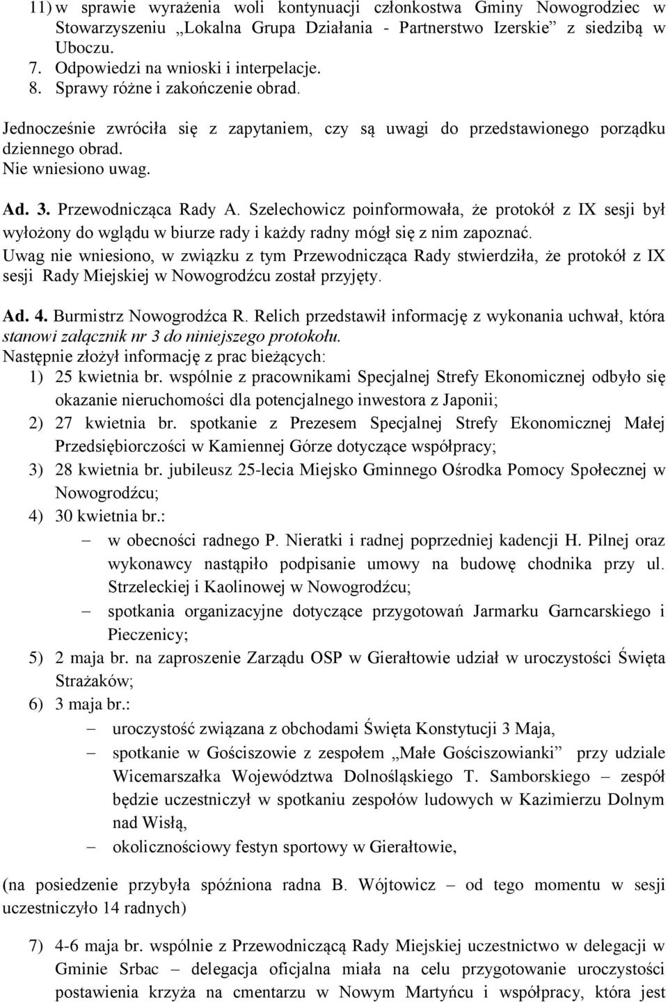 Szelechowicz poinformowała, że protokół z IX sesji był wyłożony do wglądu w biurze rady i każdy radny mógł się z nim zapoznać.