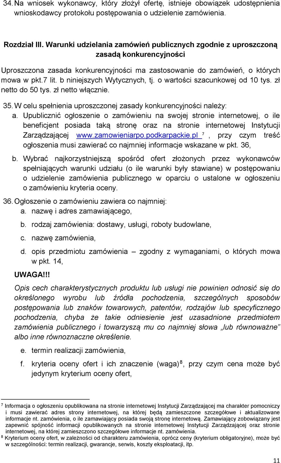 b niniejszych Wytycznych, tj. o wartości szacunkowej od 10 tys. zł netto do 50 tys. zł netto włącznie. 35. W celu spełnienia uproszczonej zasady konkurencyjności należy: a.