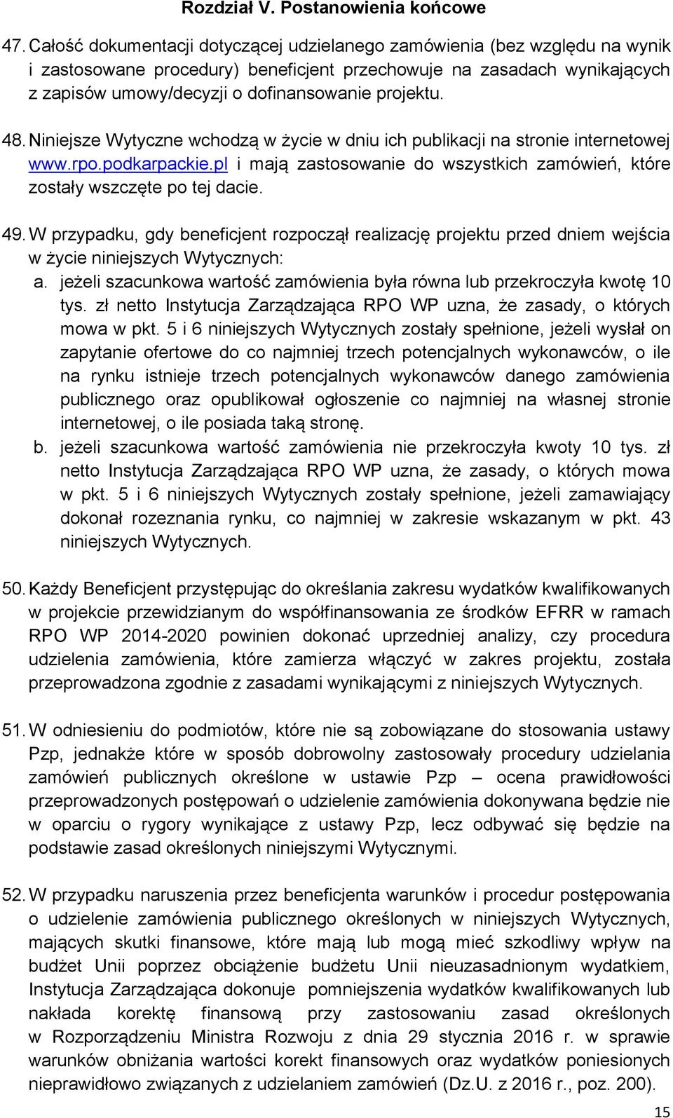 48. Niniejsze Wytyczne wchodzą w życie w dniu ich publikacji na stronie internetowej www.rpo.podkarpackie.pl i mają zastosowanie do wszystkich zamówień, które zostały wszczęte po tej dacie. 49.