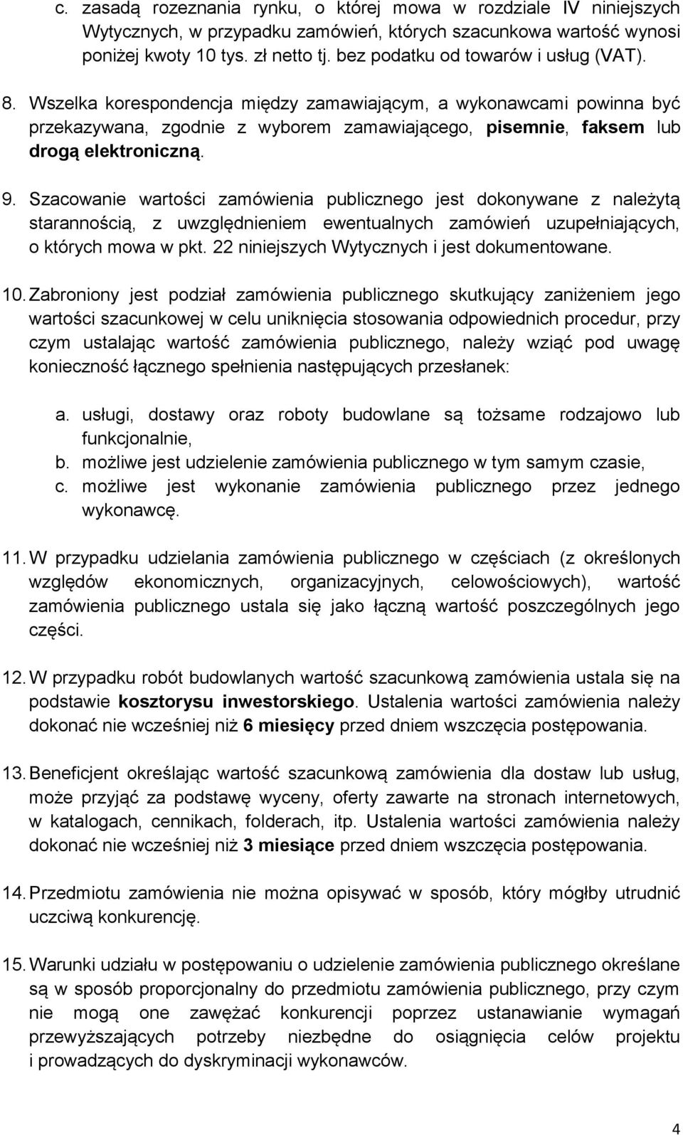 9. Szacowanie wartości zamówienia publicznego jest dokonywane z należytą starannością, z uwzględnieniem ewentualnych zamówień uzupełniających, o których mowa w pkt.