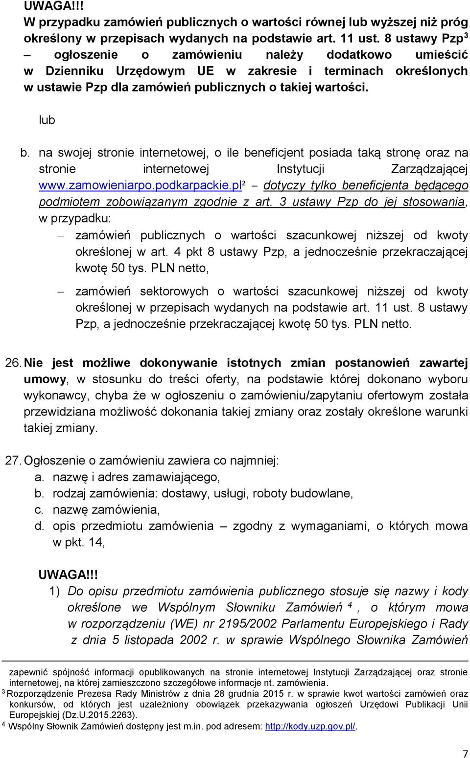 na swojej stronie internetowej, o ile beneficjent posiada taką stronę oraz na stronie internetowej Instytucji Zarządzającej www.zamowieniarpo.podkarpackie.