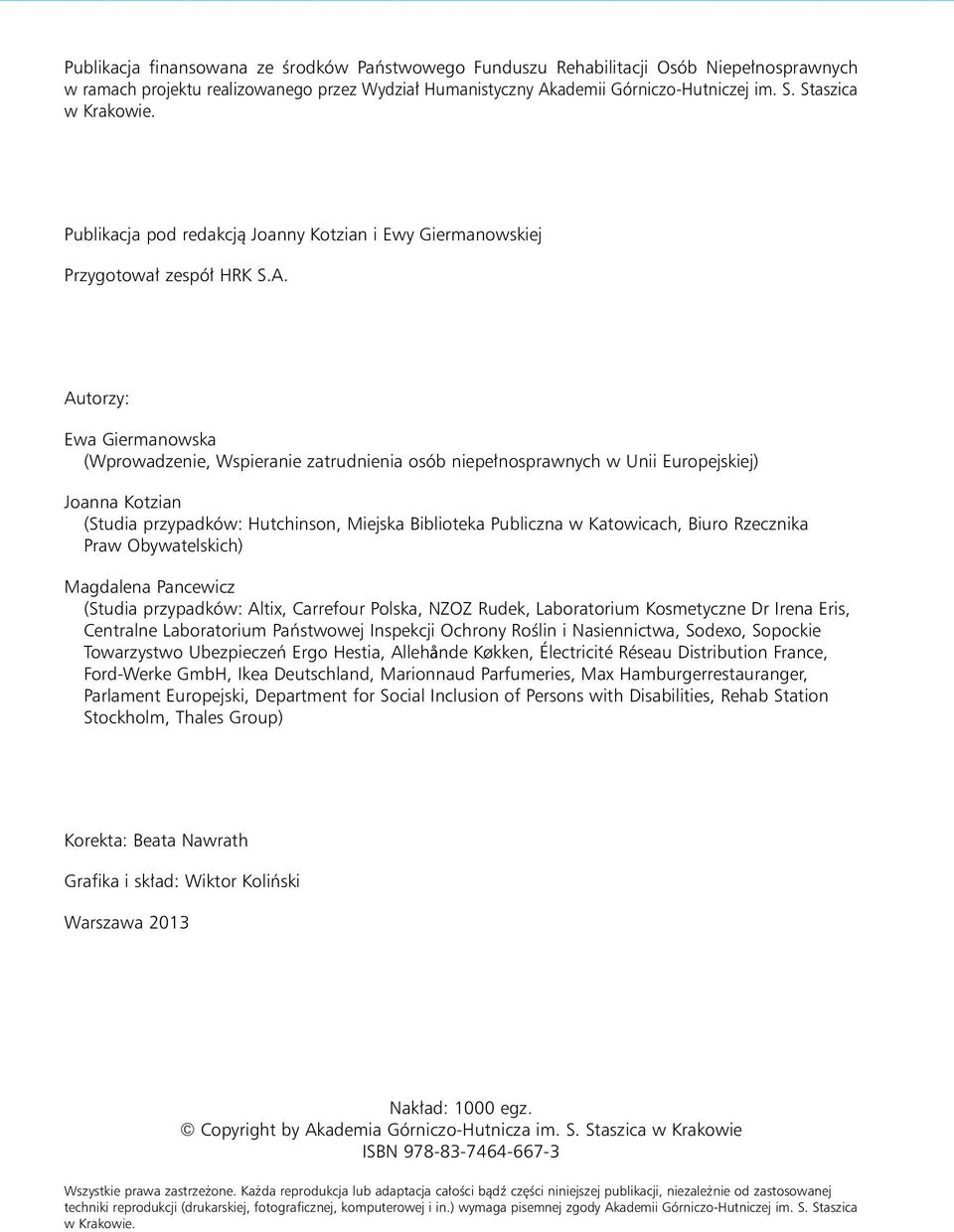 Autorzy: Ewa Giermanowska (Wprowadzenie, Wspieranie zatrudnienia osób niepe nosprawnych w Unii Europejskiej) Joanna Kotzian (Studia przypadków: Hutchinson, Miejska Biblioteka Publiczna w Katowicach,