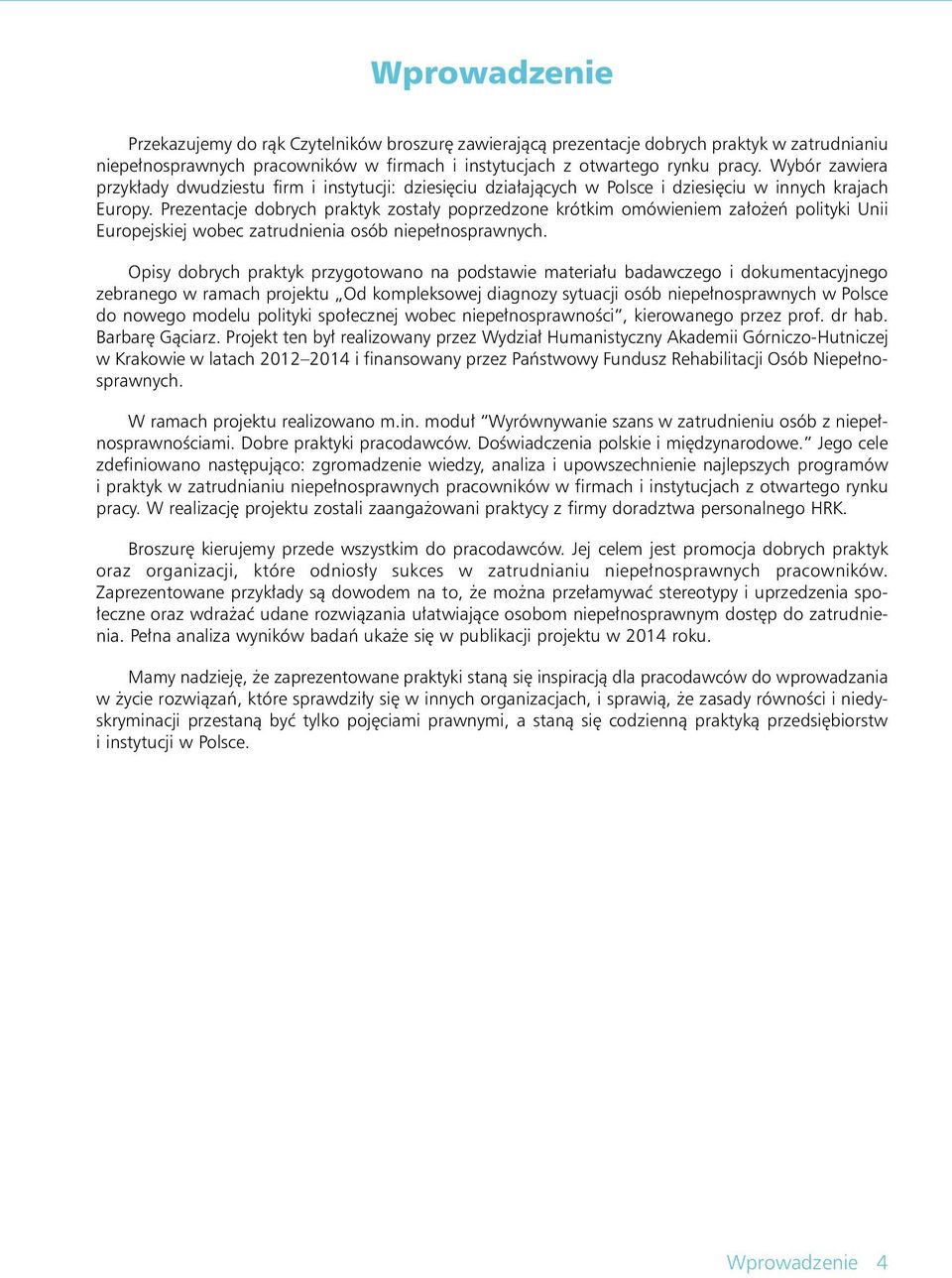 Prezentacje dobrych praktyk zosta y poprzedzone krótkim omówieniem za o eƒ polityki Unii Europejskiej wobec zatrudnienia osób niepe nosprawnych.