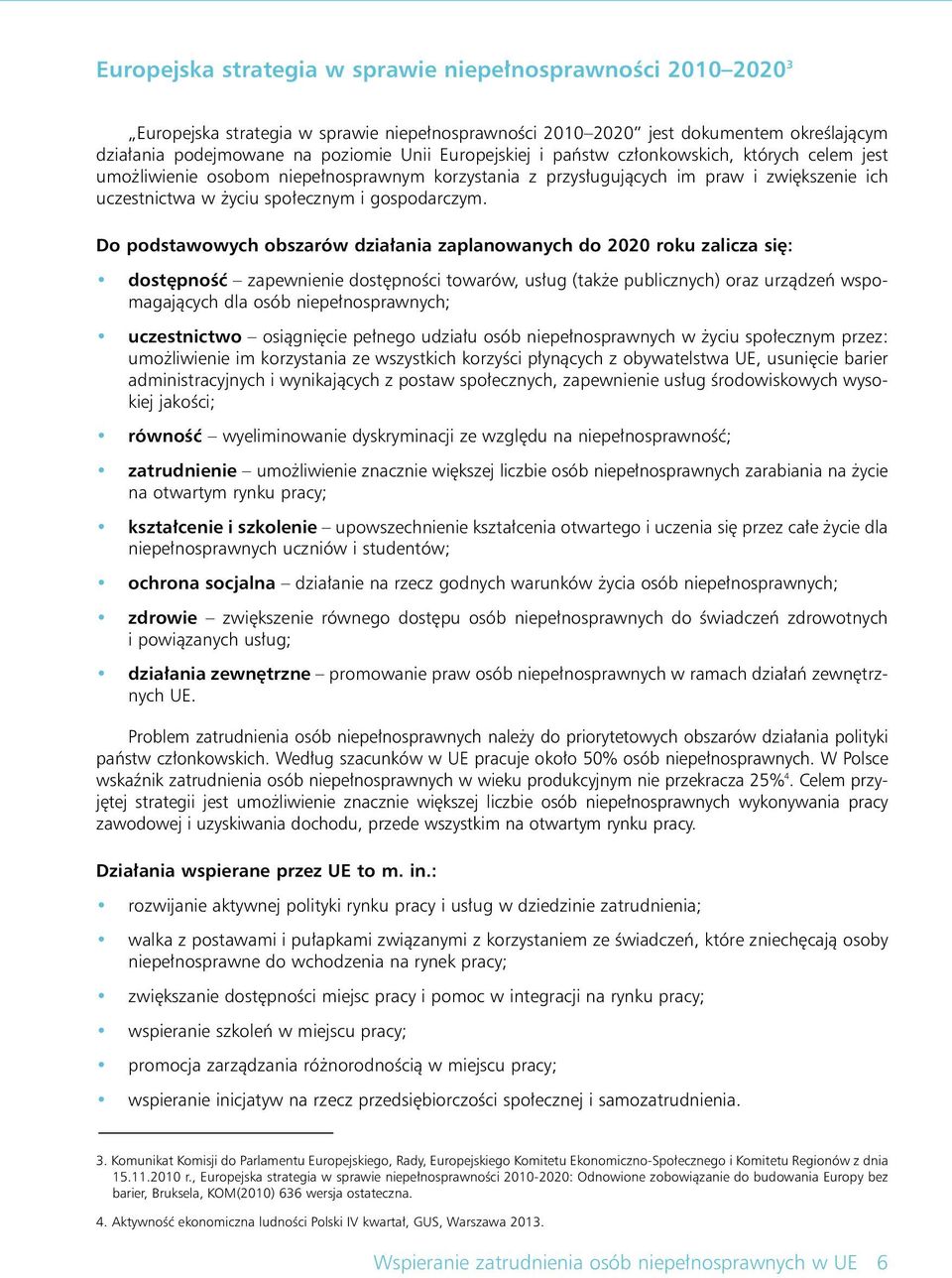 Do podstawowych obszarów dzia ania zaplanowanych do 2020 roku zalicza si : dost pnoêç zapewnienie dost pnoêci towarów, us ug (tak e publicznych) oraz urzàdzeƒ wspomagajàcych dla osób niepe