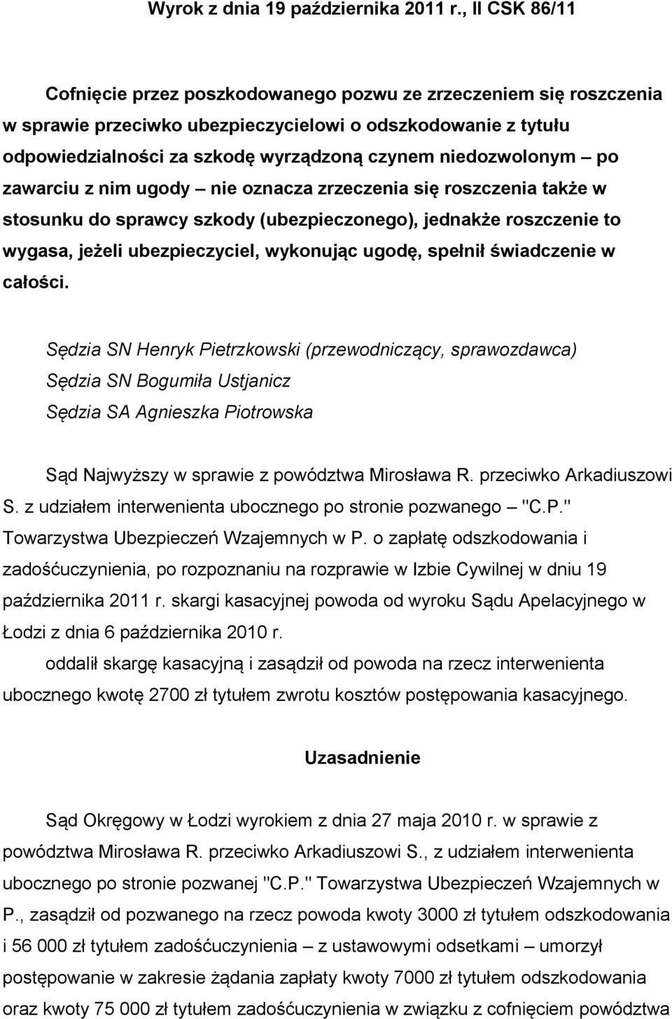 niedozwolonym po zawarciu z nim ugody nie oznacza zrzeczenia się roszczenia także w stosunku do sprawcy szkody (ubezpieczonego), jednakże roszczenie to wygasa, jeżeli ubezpieczyciel, wykonując ugodę,