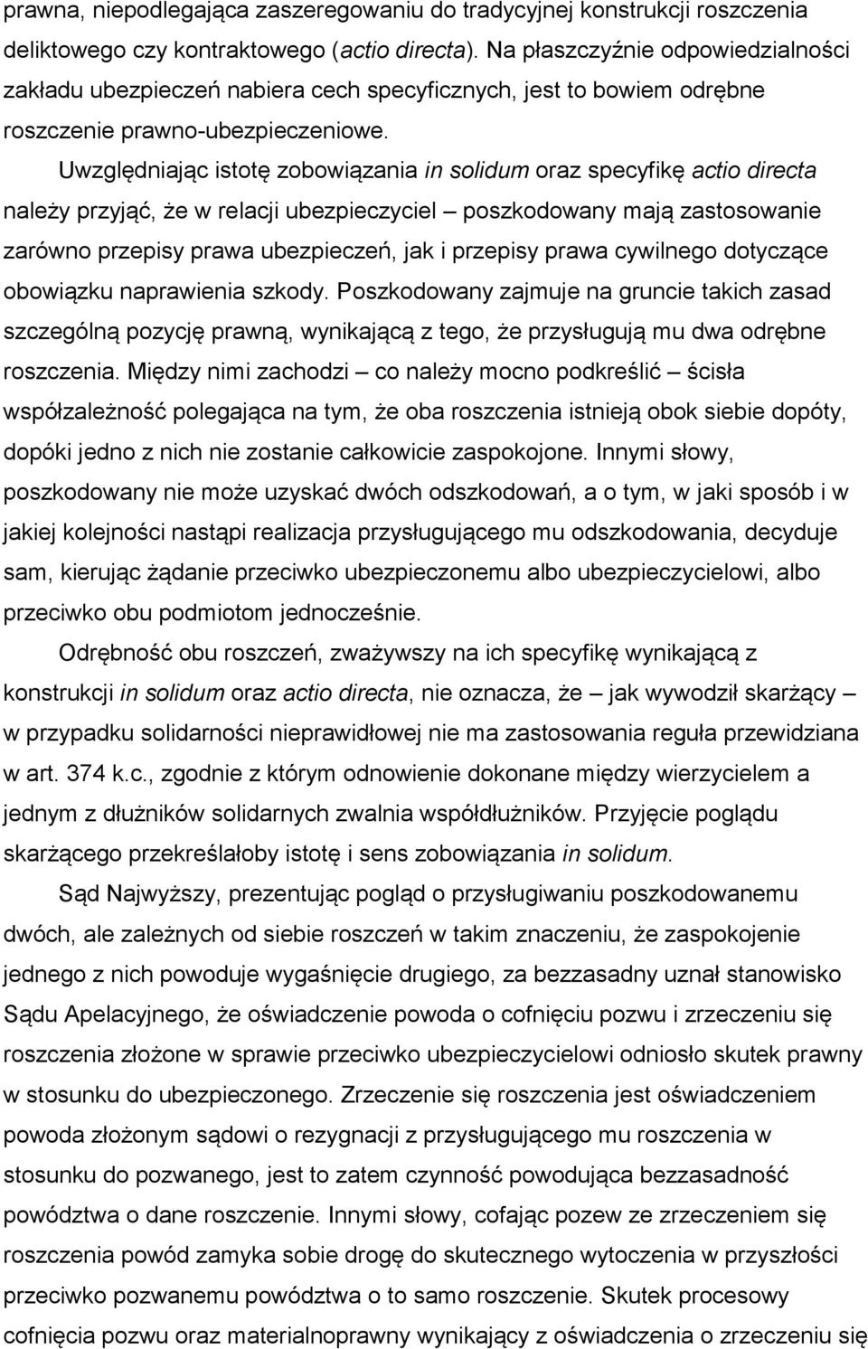 Uwzględniając istotę zobowiązania in solidum oraz specyfikę actio directa należy przyjąć, że w relacji ubezpieczyciel poszkodowany mają zastosowanie zarówno przepisy prawa ubezpieczeń, jak i przepisy