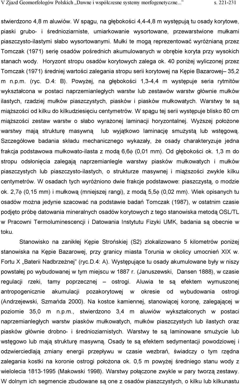Mułki te mogą reprezentować wyróżnianą przez Tomczak (1971) serię osadów pośrednich akumulowanych w obrębie koryta przy wysokich stanach wody. Horyzont stropu osadów korytowych zalega ok.