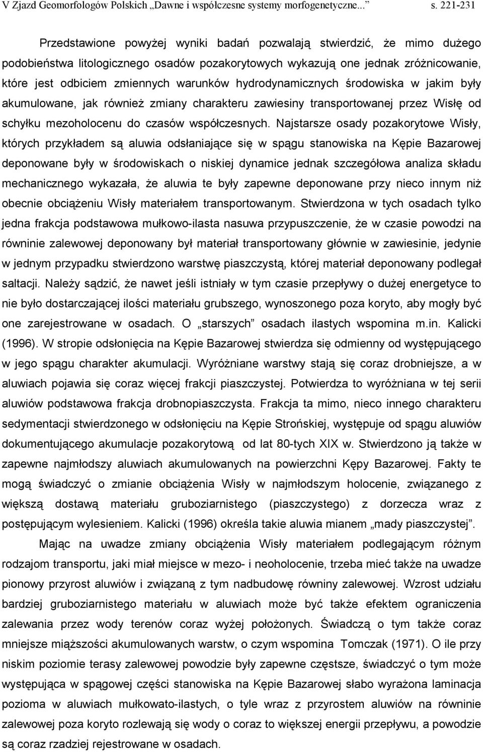 Najstarsze osady pozakorytowe Wisły, których przykładem są aluwia odsłaniające się w spągu stanowiska na Kępie Bazarowej deponowane były w środowiskach o niskiej dynamice jednak szczegółowa analiza