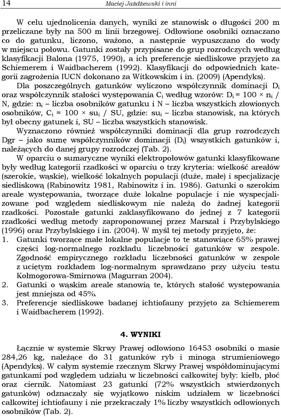 Gatunki zostały przypisane do grup rozrodczych według klasyfikacji Balona (1975, 1990), a ich preferencje siedliskowe przyjęto za Schiemerem i Waidbacherem (1992).