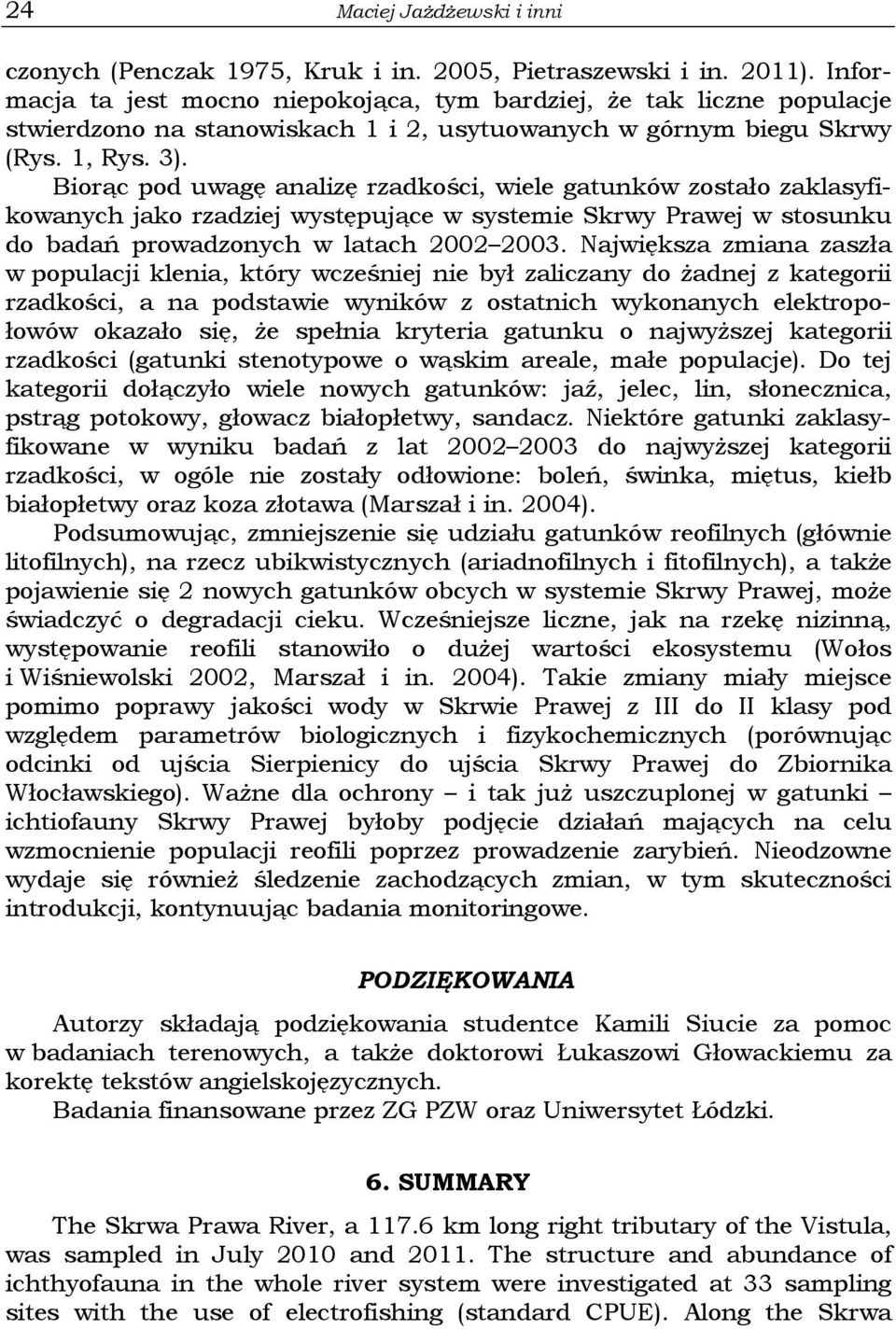 Biorąc pod uwagę analizę rzadkości, wiele gatunków zostało zaklasyfikowanych jako rzadziej występujące w systemie Skrwy Prawej w stosunku do badań prowadzonych w latach 2002 2003.