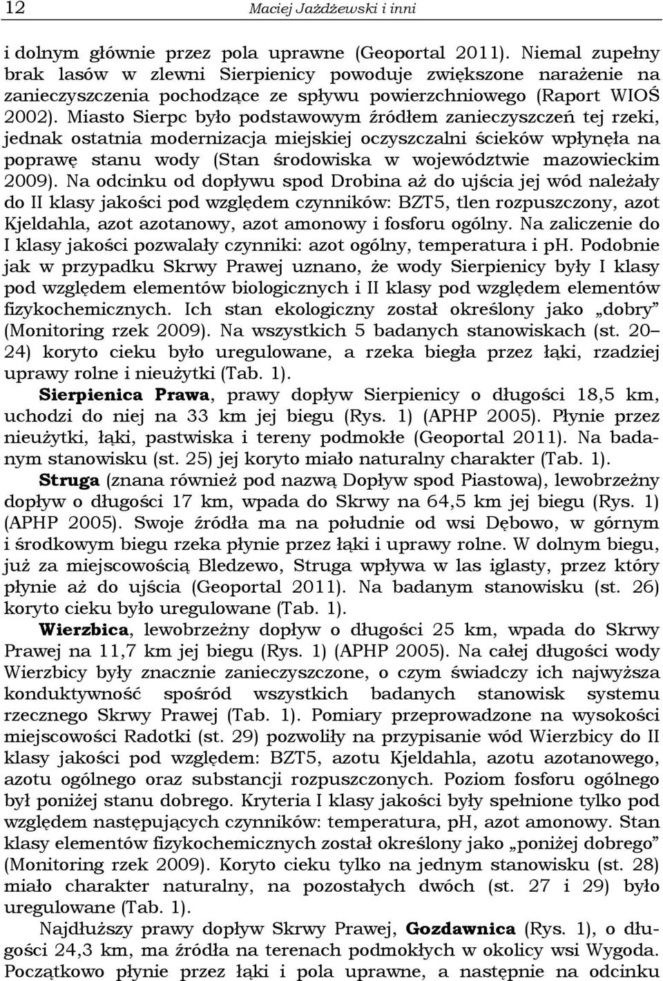 Miasto Sierpc było podstawowym źródłem zanieczyszczeń tej rzeki, jednak ostatnia modernizacja miejskiej oczyszczalni ścieków wpłynęła na poprawę stanu wody (Stan środowiska w województwie mazowieckim