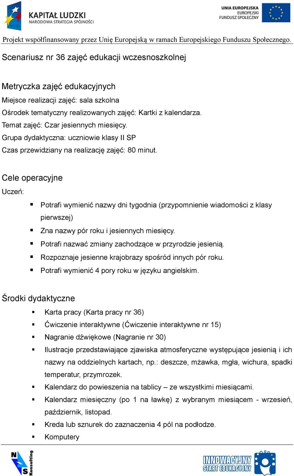 Cele operacyjne Uczeń: Potrafi wymienić nazwy dni tygodnia (przypomnienie wiadomości z klasy pierwszej) Zna nazwy pór roku i jesiennych miesięcy.