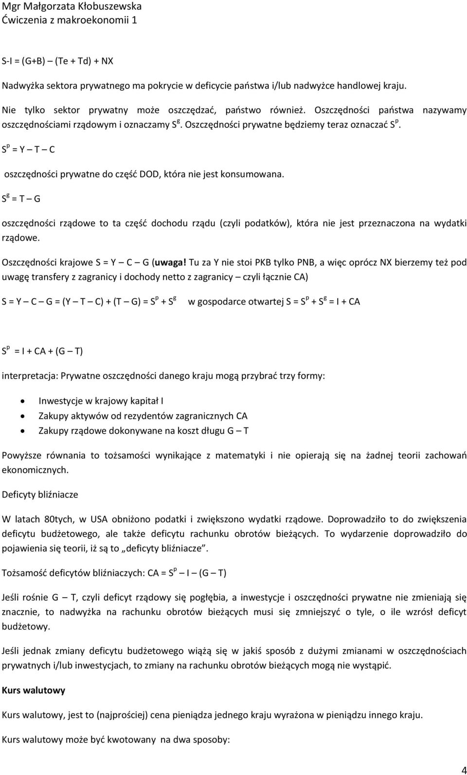 S g = T G oszczędności rządowe to ta część dochodu rządu (czyli podatków), która nie jest przeznaczona na wydatki rządowe. Oszczędności krajowe S = Y C G (uwaga!
