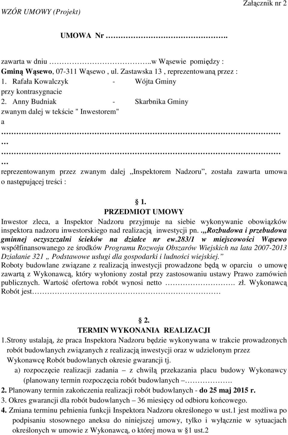 Anny Budniak - Skarbnika Gminy zwanym dalej w tekście " Inwestorem" a reprezentowanym przez zwanym dalej Inspektorem Nadzoru, została zawarta umowa o następującej treści : 1.