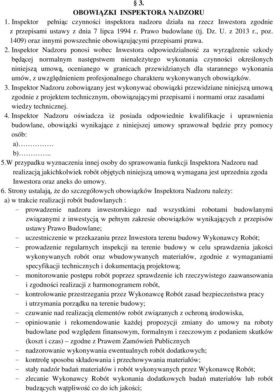 Inspektor Nadzoru ponosi wobec Inwestora odpowiedzialność za wyrządzenie szkody będącej normalnym następstwem nienależytego wykonania czynności określonych niniejszą umową, ocenianego w granicach