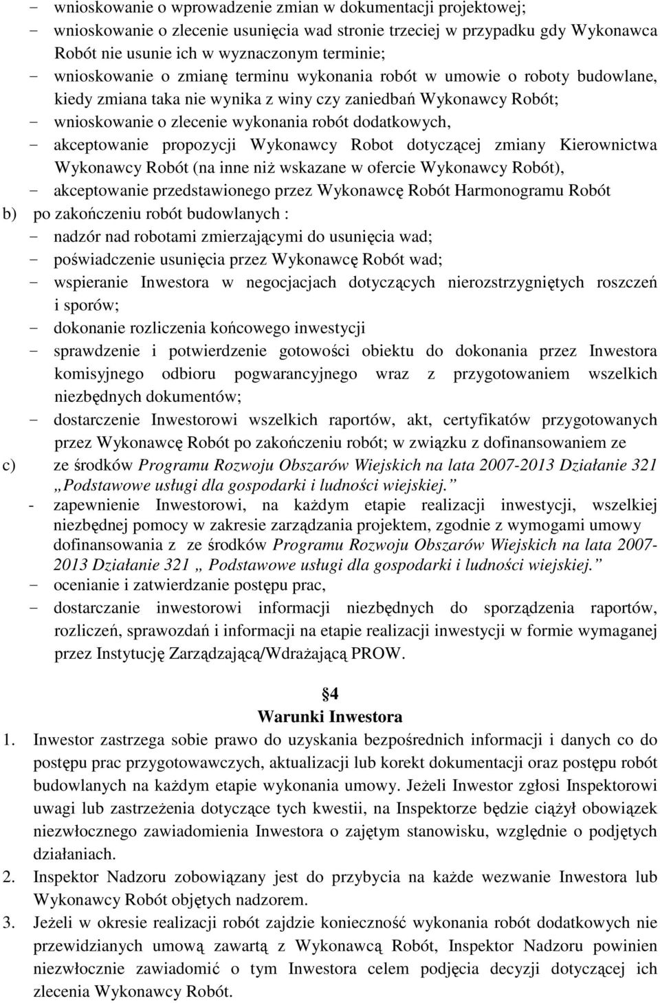 akceptowanie propozycji Wykonawcy Robot dotyczącej zmiany Kierownictwa Wykonawcy Robót (na inne niż wskazane w ofercie Wykonawcy Robót), - akceptowanie przedstawionego przez Wykonawcę Robót