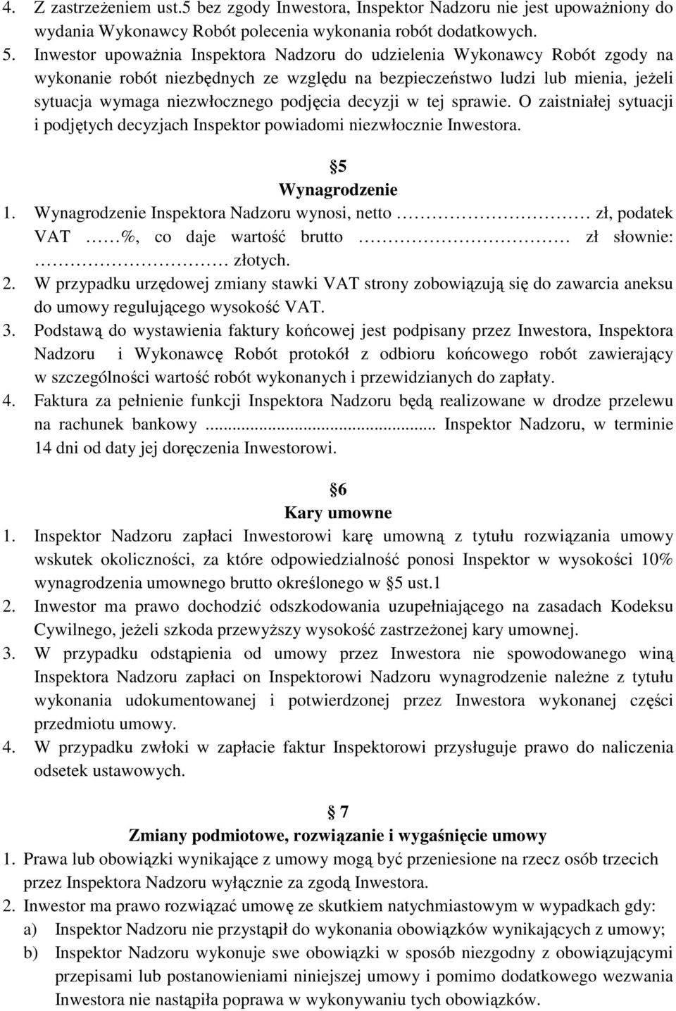 decyzji w tej sprawie. O zaistniałej sytuacji i podjętych decyzjach Inspektor powiadomi niezwłocznie Inwestora. 5 Wynagrodzenie 1.