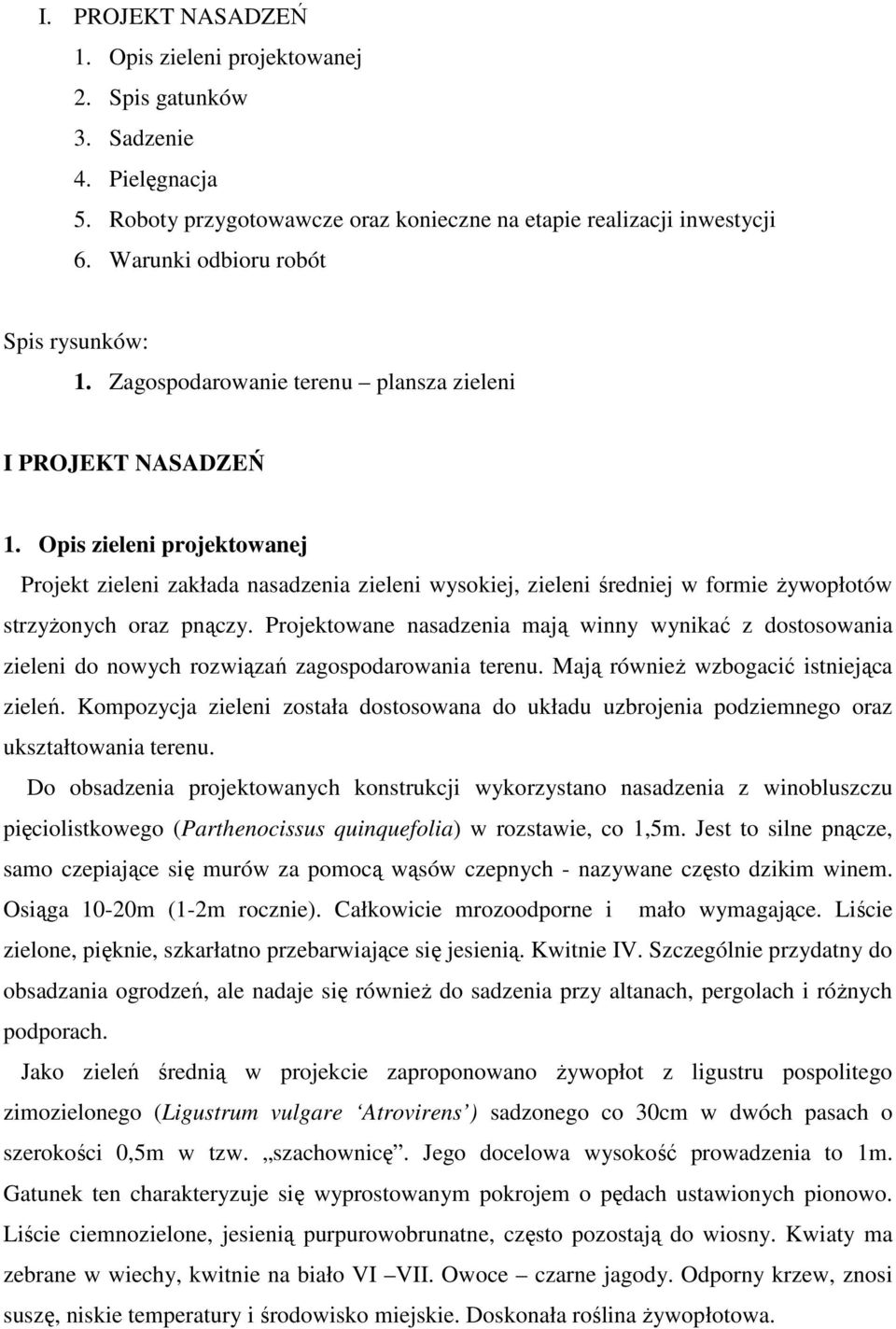 Opis zieleni projektowanej Projekt zieleni zakłada nasadzenia zieleni wysokiej, zieleni średniej w formie Ŝywopłotów strzyŝonych oraz pnączy.
