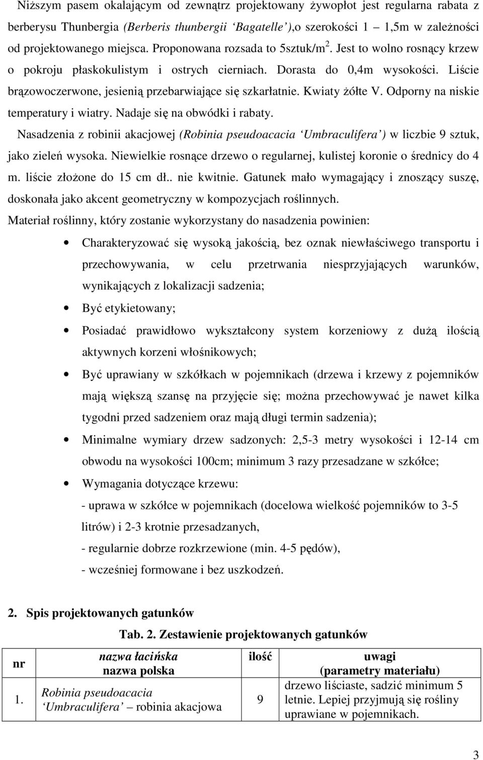 Kwiaty Ŝółte V. Odporny na niskie temperatury i wiatry. Nadaje się na obwódki i rabaty. Nasadzenia z robinii akacjowej (Robinia pseudoacacia Umbraculifera ) w liczbie 9 sztuk, jako zieleń wysoka.