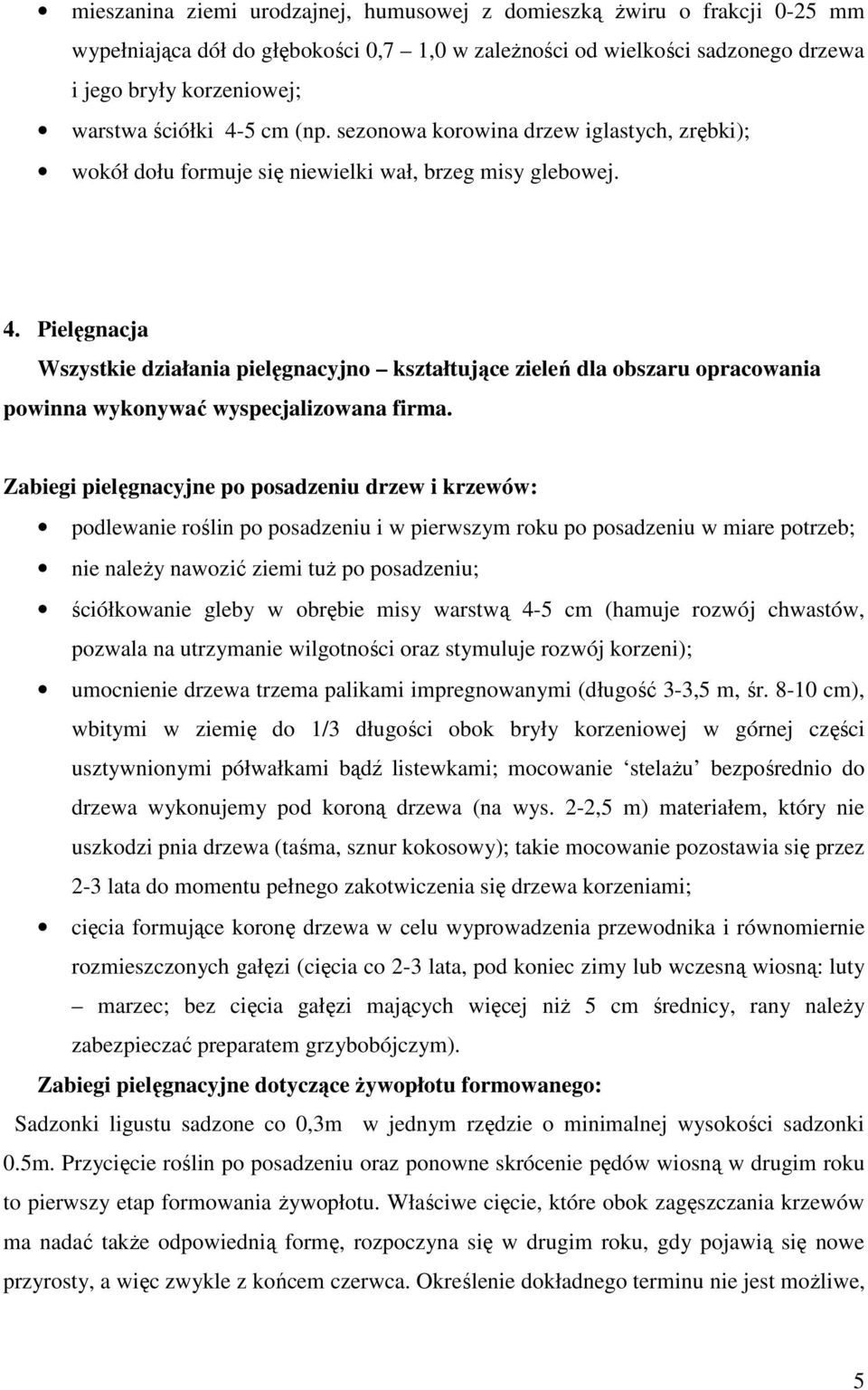 Pielęgnacja Wszystkie działania pielęgnacyjno kształtujące zieleń dla obszaru opracowania powinna wykonywać wyspecjalizowana firma.