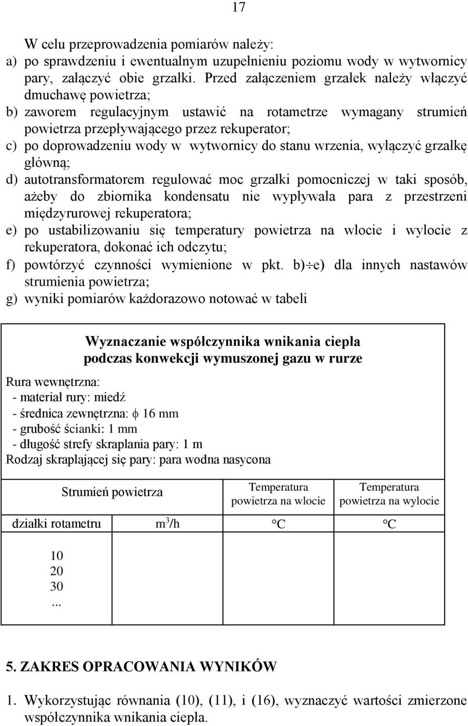 wytwornicy do stanu wrzenia, wyłączyć grzałkę główną; d) autotransformatorem regulować moc grzałki pomocniczej w taki sposób, ażeby do zbiornika kondensatu nie wypływała para z przestrzeni