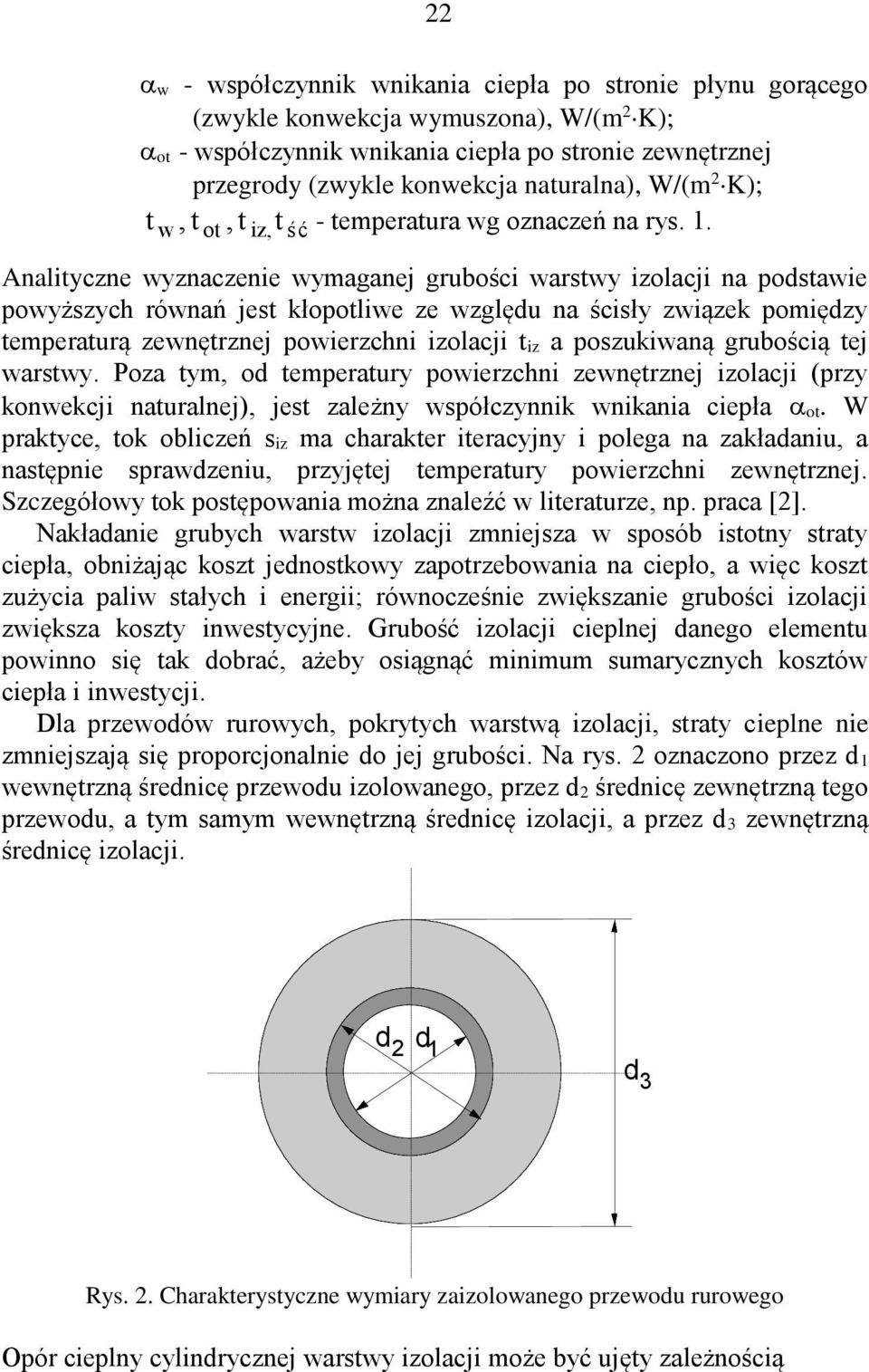 Analityczne wyznaczenie wymaganej grubości warstwy izolacji na podstawie powyższych równań jest kłopotliwe ze względu na ścisły związek pomiędzy temperaturą zewnętrznej powierzchni izolacji t iz a