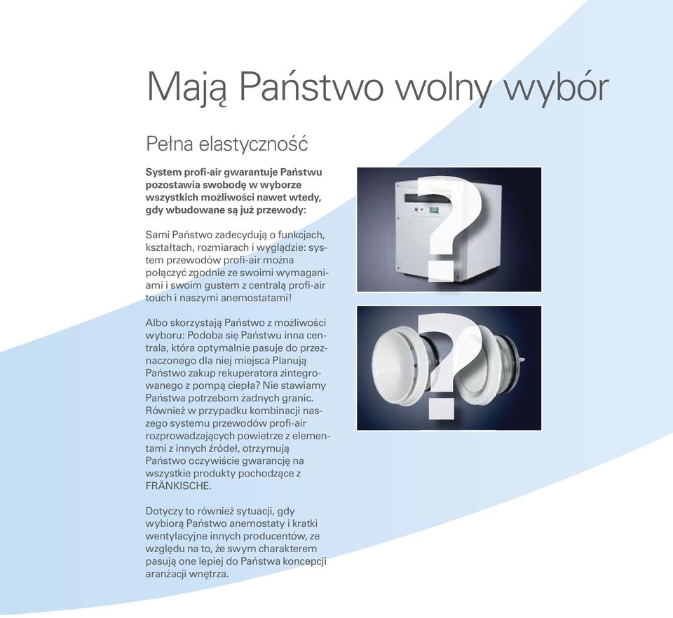 ?? Albo skorzystają Państwo z możliwości wyboru: Podoba się Państwu inna centrala, która optymalnie pasuje do przeznaczonego dla niej miejsca Planują Państwo zakup rekuperatora zintegrowanego z pompą
