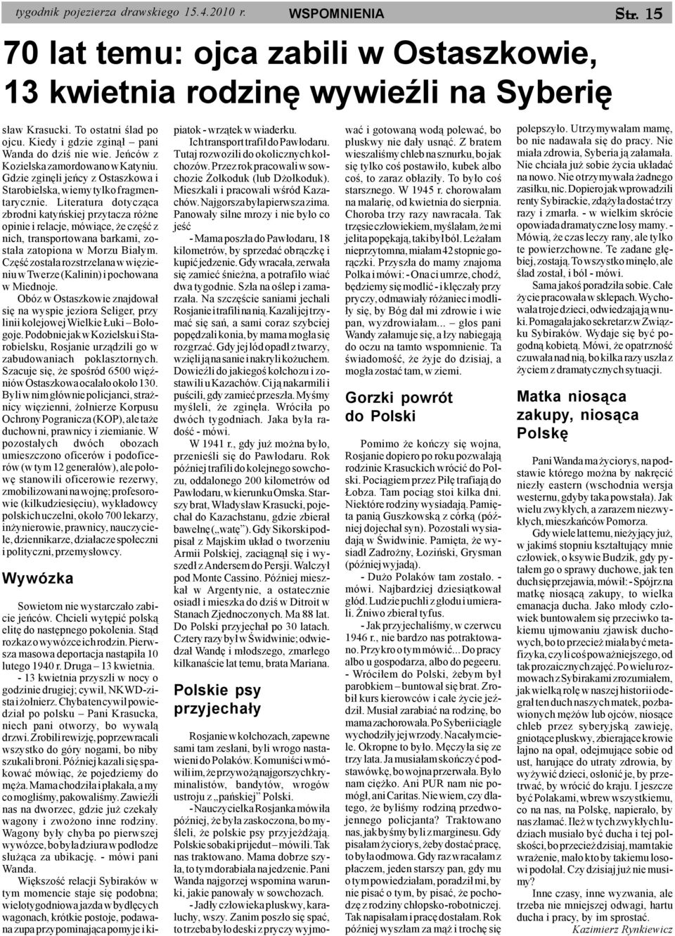 Literatura dotycz¹ca zbrodni katyñskiej przytacza ró ne opinie i relacje, mówi¹ce, e czêœæ z nich, transportowana barkami, zosta³a zatopiona w Morzu Bia³ym.