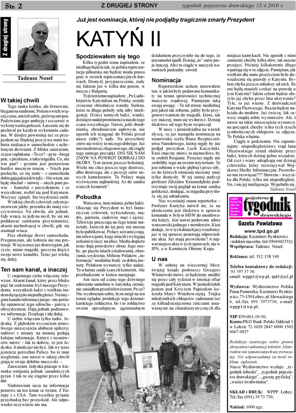 W drodze powrotnej tu za przejazdem na Œl¹skiej przyzywa mnie kobieta siedz¹ca w samochodzie z uchylonymi drzwiami. Z bliska zauwa am, e jest zap³akana. - To co?