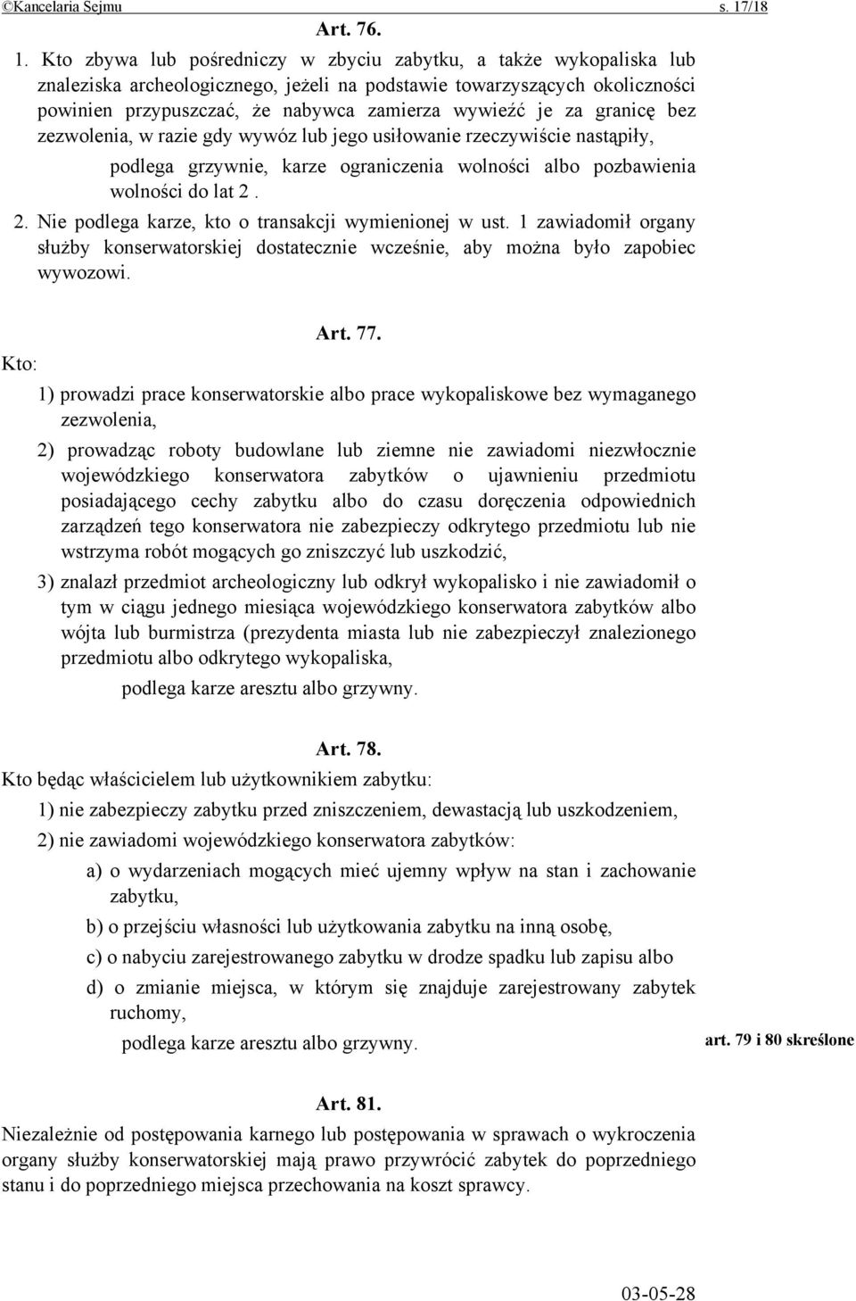 Kto zbywa lub pośredniczy w zbyciu zabytku, a także wykopaliska lub znaleziska archeologicznego, jeżeli na podstawie towarzyszących okoliczności powinien przypuszczać, że nabywca zamierza wywieźć je