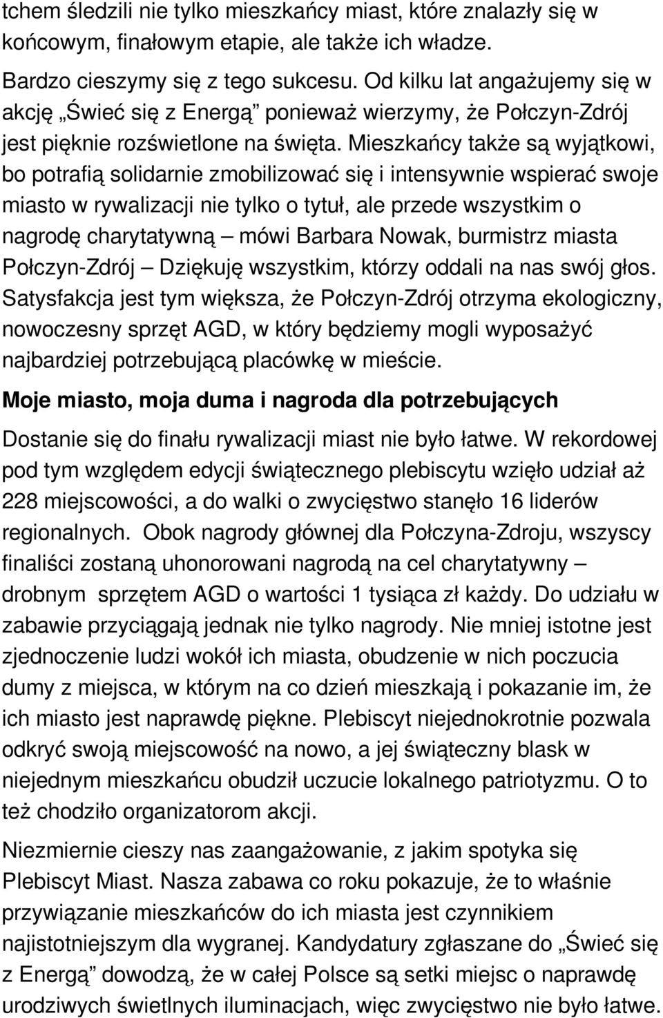 Mieszkańcy także są wyjątkowi, bo potrafią solidarnie zmobilizować się i intensywnie wspierać swoje miasto w rywalizacji nie tylko o tytuł, ale przede wszystkim o nagrodę charytatywną mówi Barbara