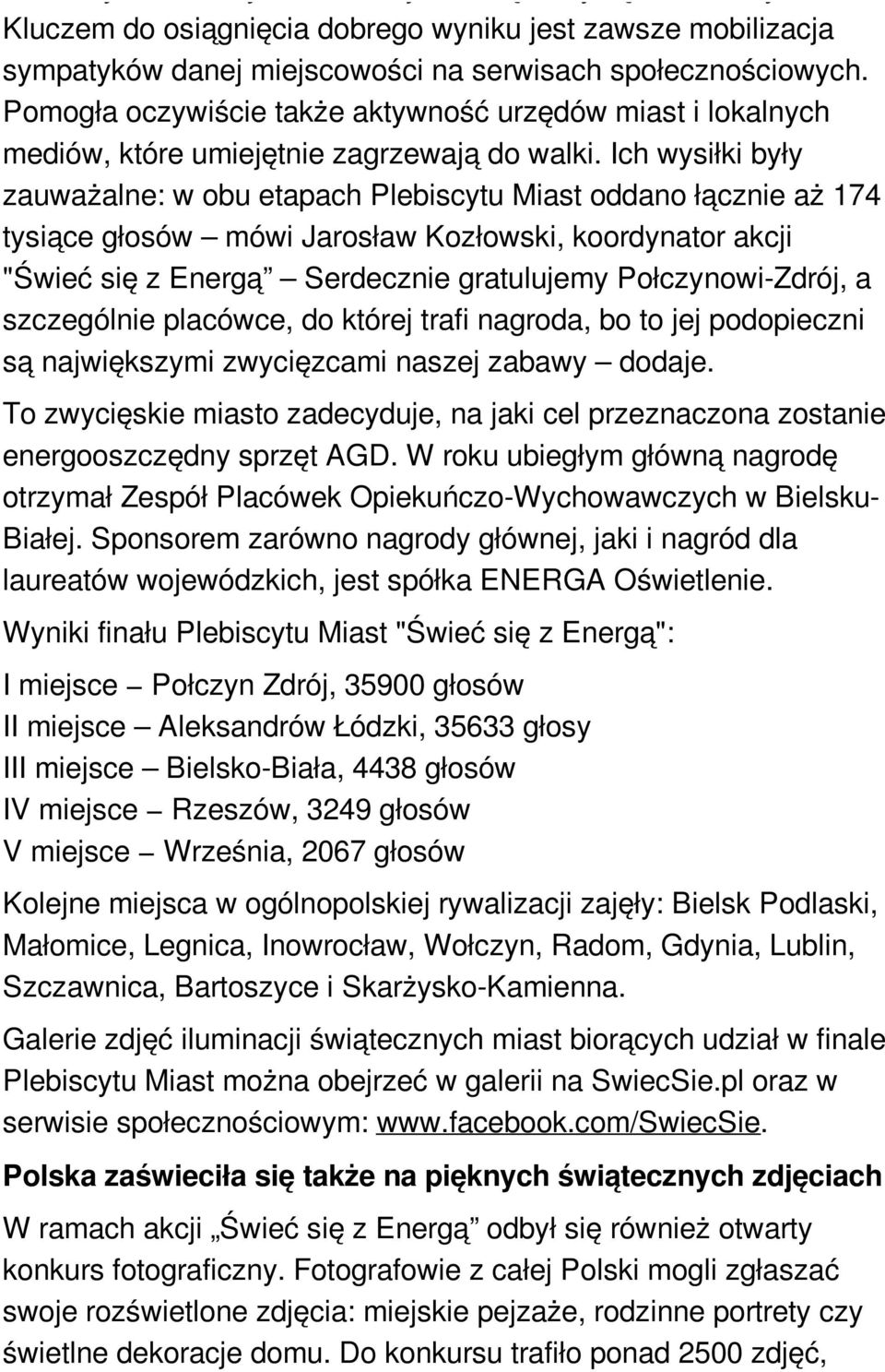 Ich wysiłki były zauważalne: w obu etapach Plebiscytu Miast oddano łącznie aż 174 tysiące głosów mówi Jarosław Kozłowski, koordynator akcji "Świeć się z Energą Serdecznie gratulujemy