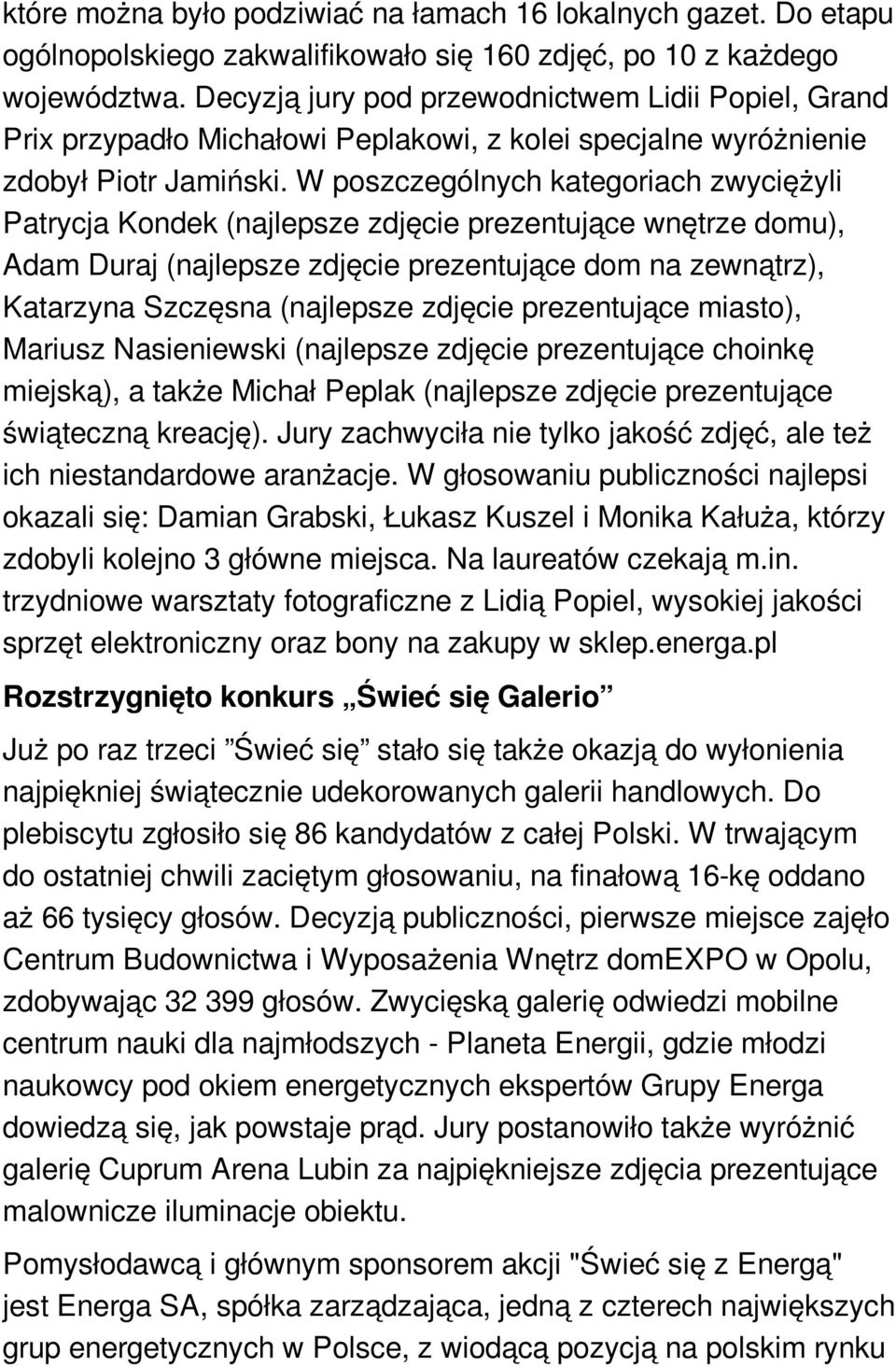 W poszczególnych kategoriach zwyciężyli Patrycja Kondek (najlepsze zdjęcie prezentujące wnętrze domu), Adam Duraj (najlepsze zdjęcie prezentujące dom na zewnątrz), Katarzyna Szczęsna (najlepsze